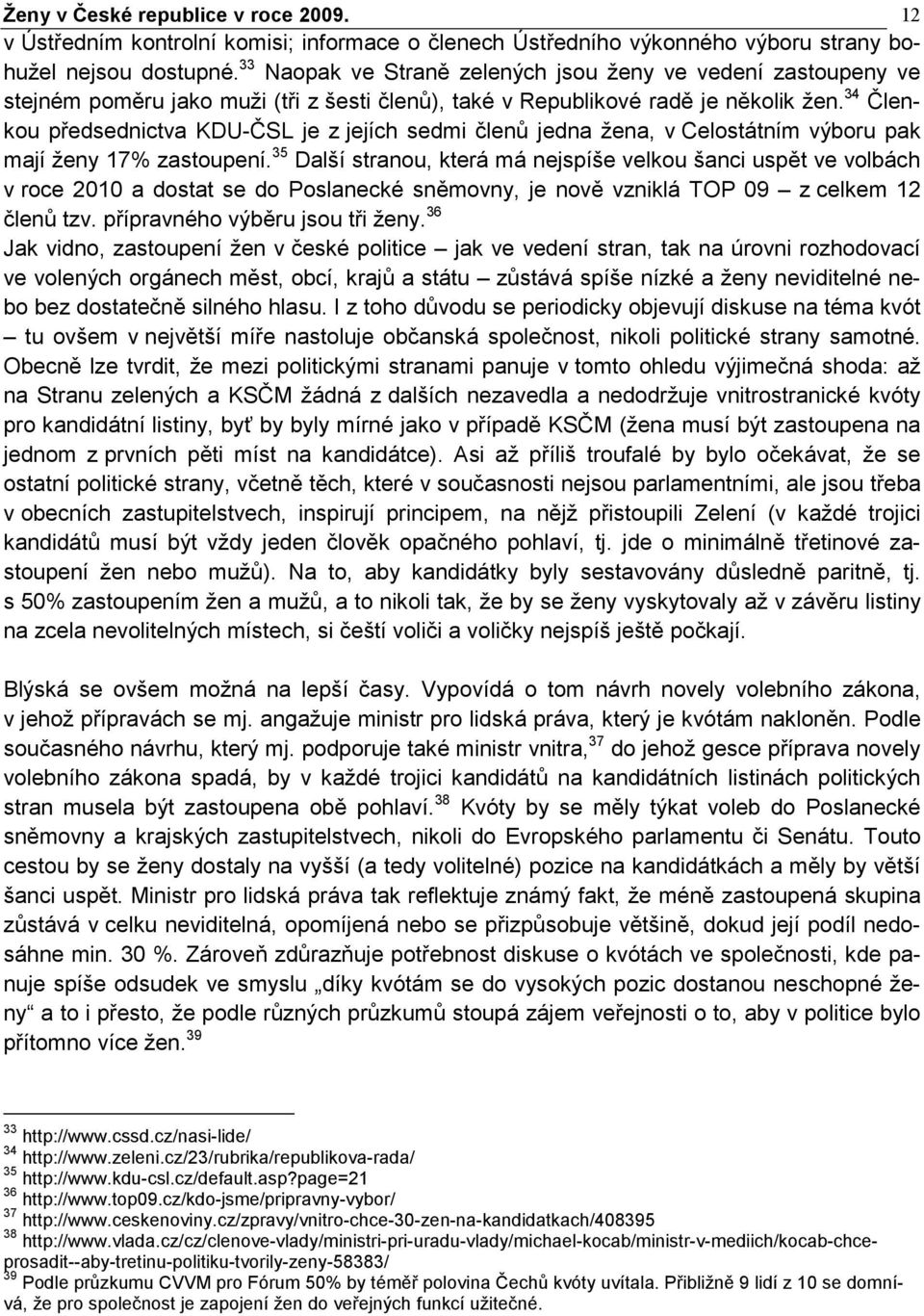 34 Členkou předsednictva KDU-ČSL je z jejích sedmi členů jedna žena, v Celostátním výboru pak mají ženy 17% zastoupení.