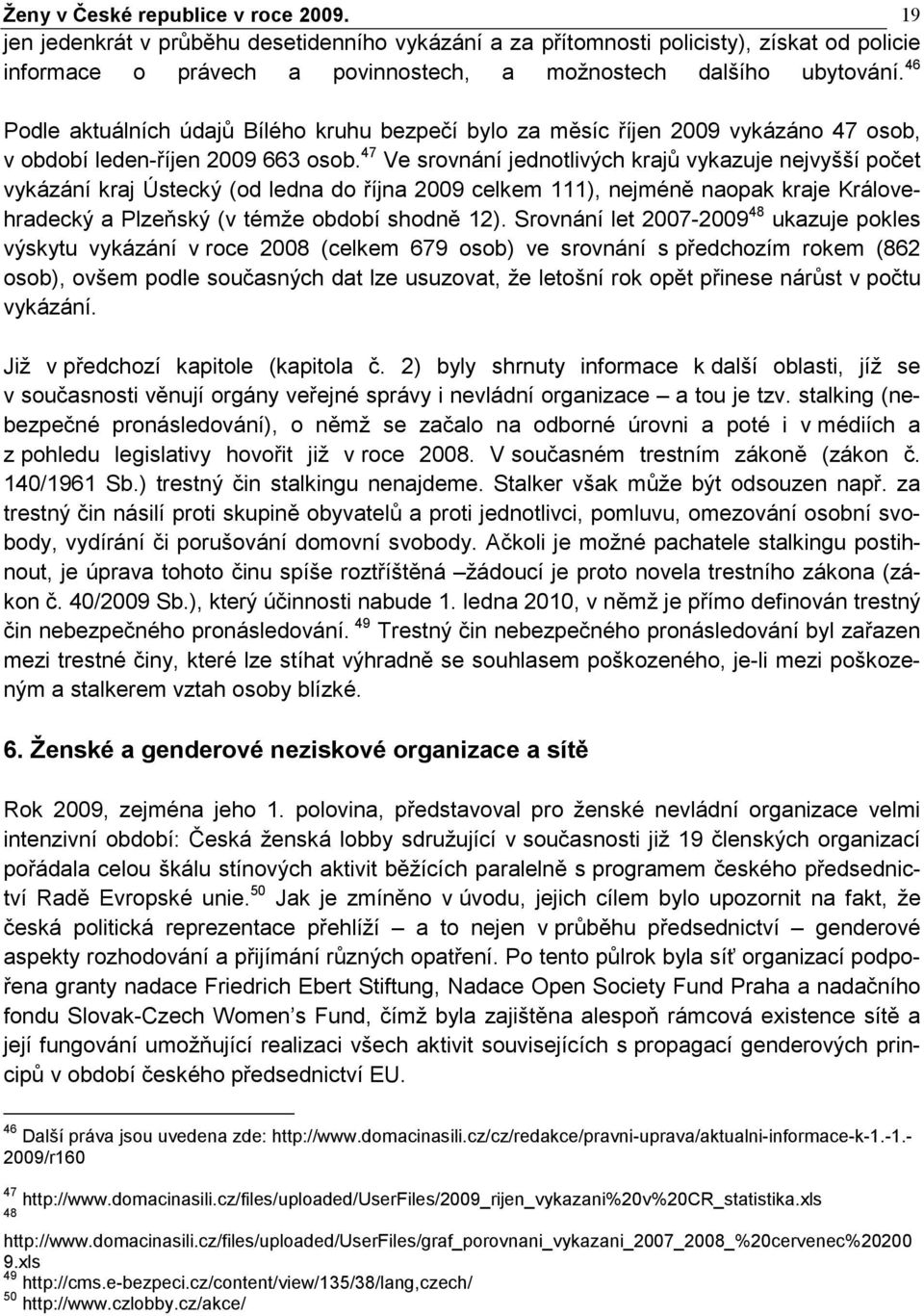 47 Ve srovnání jednotlivých krajů vykazuje nejvyšší počet vykázání kraj Ústecký (od ledna do října 2009 celkem 111), nejméně naopak kraje Královehradecký a Plzeňský (v témže období shodně 12).