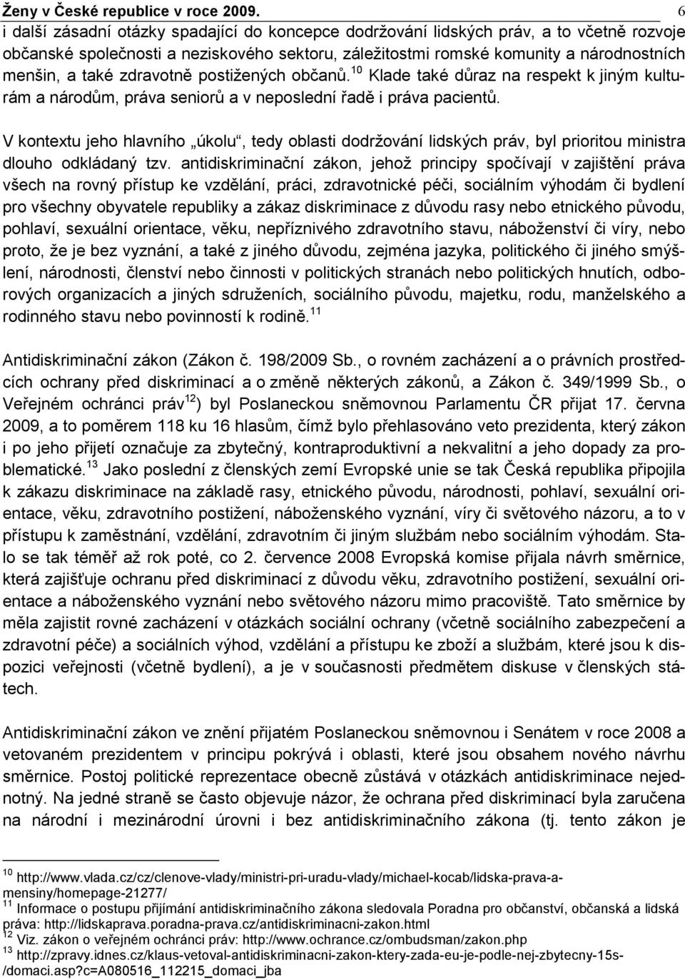 zdravotně postižených občanů. 10 Klade také důraz na respekt k jiným kulturám a národům, práva seniorů a v neposlední řadě i práva pacientů.