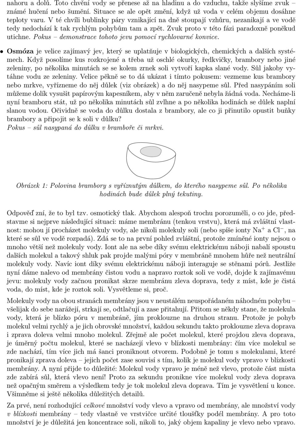 Pokus demonstrace tohoto jevu pomocí rychlovarné konvice. Osmóza je velice zajímavý jev, který se uplatňuje v biologických, chemických a dalších systémech.