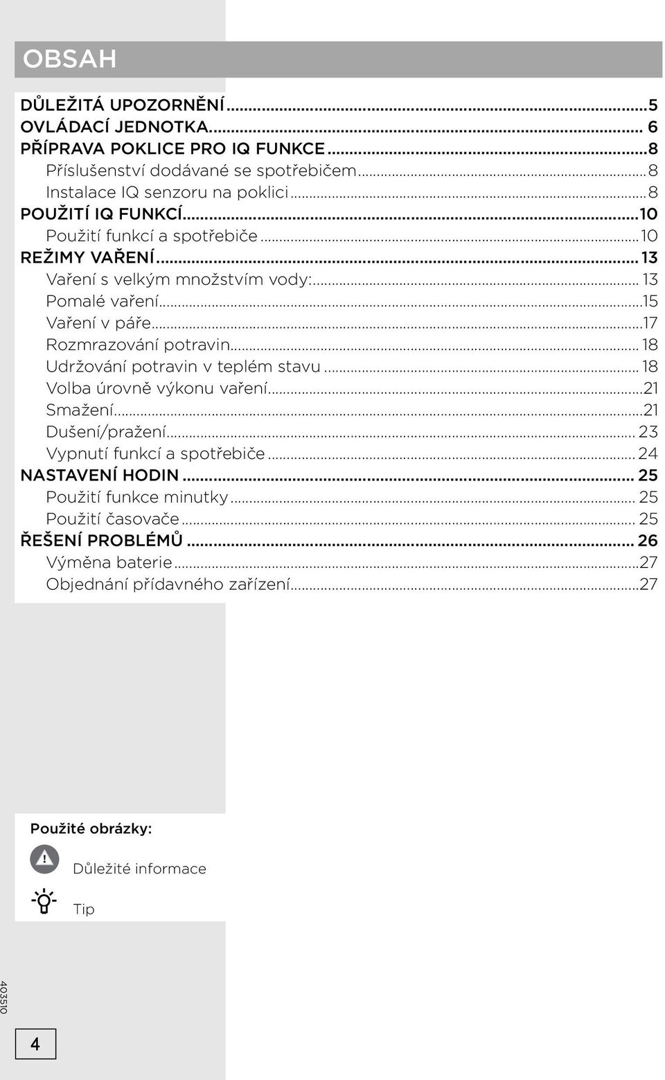 ..17 Rozmrazování potravin... 18 Udržování potravin v teplém stavu... 18 Volba úrovně výkonu vaření...21 Smažení...21 Dušení/pražení... 23 Vypnutí funkcí a spotřebiče.