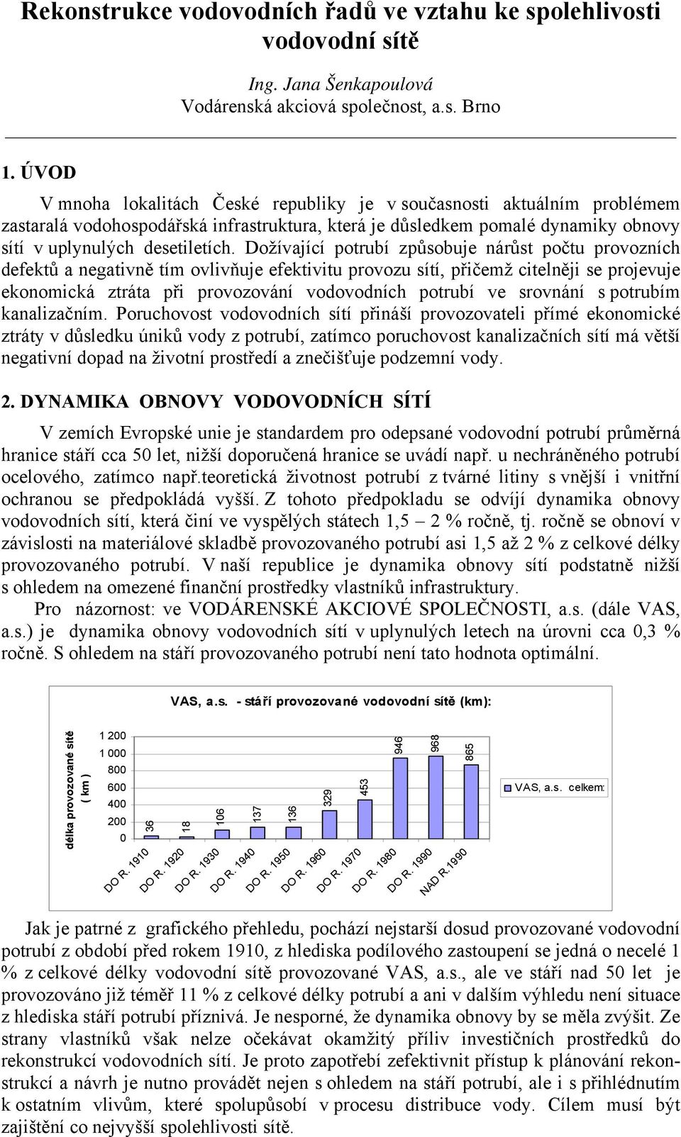 Dožívající potrubí způsobuje árůst počtu provozích defektů a egatvě tí ovlvňuje efektvtu provozu sítí, přčež ctelěj se projevuje ekoocká ztráta př provozováí vodovodích potrubí ve srováí s potrubí