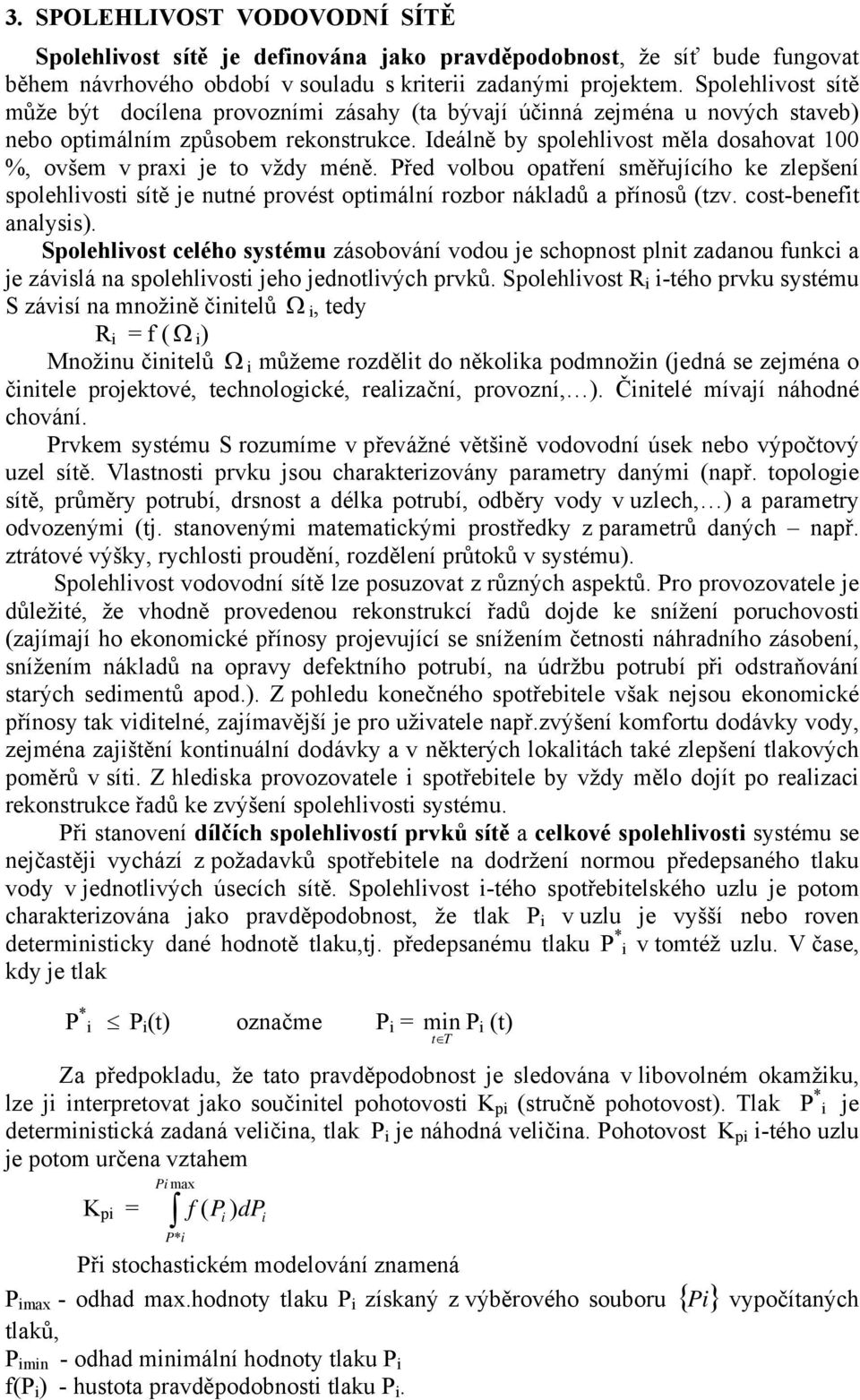 Před volbou opatřeí sěřujícího ke zlepšeí spolehlvost sítě je uté provést optálí rozbor ákladů a příosů (tzv. cost-beeft aalyss).