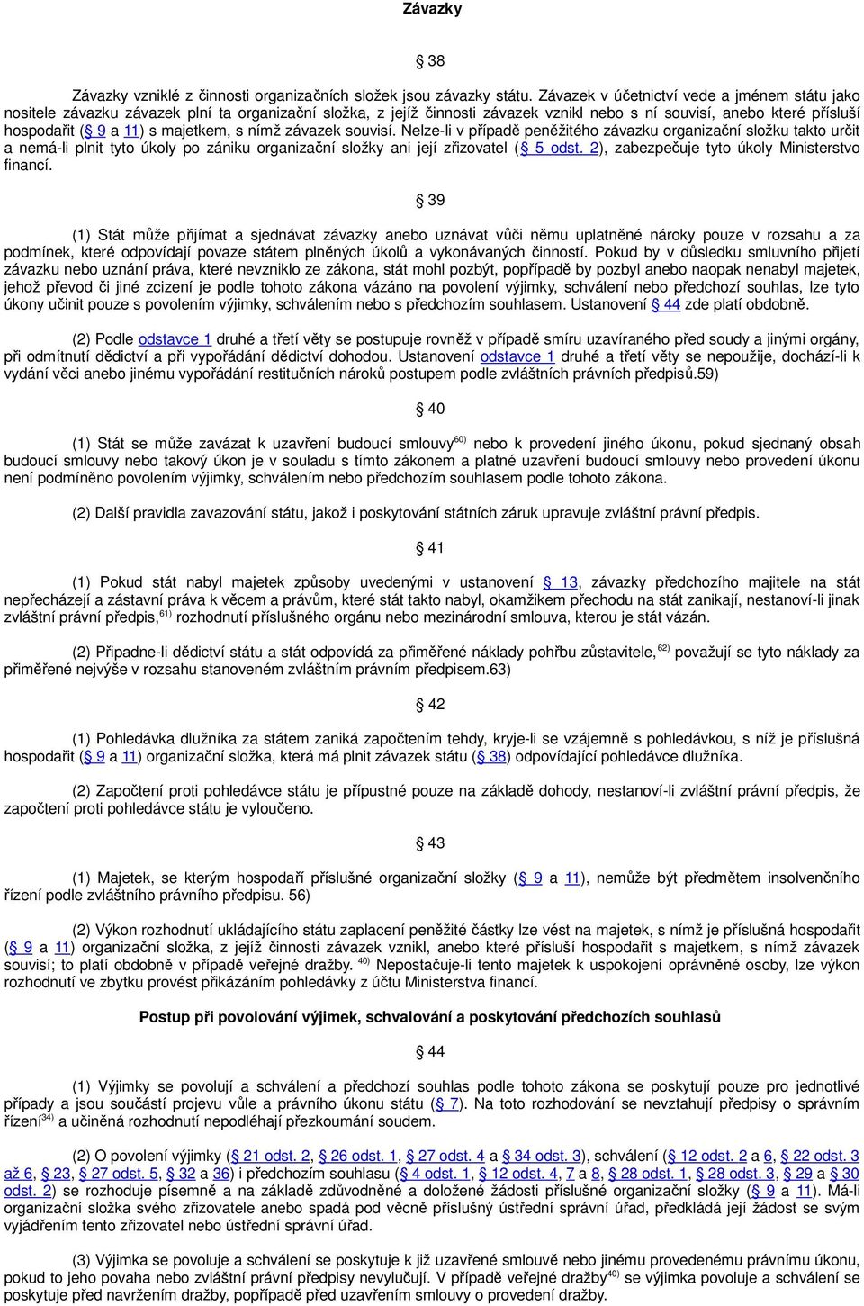 majetkem, s nímž závazek souvisí. Nelze-li v případě peněžitého závazku organizační složku takto určit a nemá-li plnit tyto úkoly po zániku organizační složky ani její zřizovatel ( 5 odst.