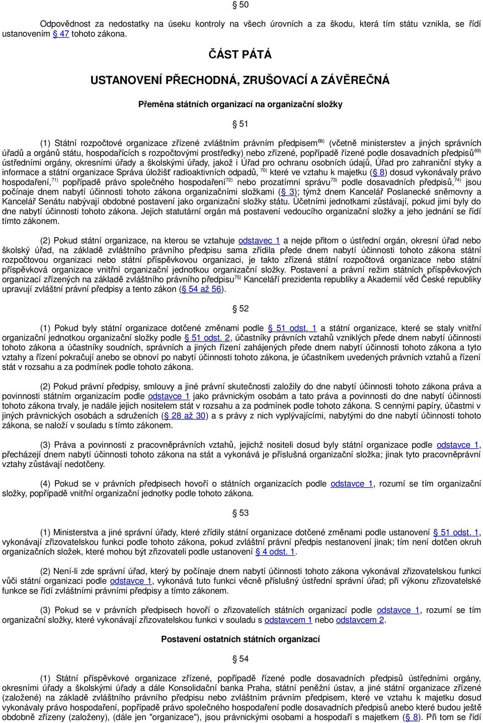 ministerstev a jiných správních úřadů a orgánů státu, hospodařících s rozpočtovými prostředky) nebo zřízené, popřípadě řízené podle dosavadních předpisů 69) ústředními orgány, okresními úřady a