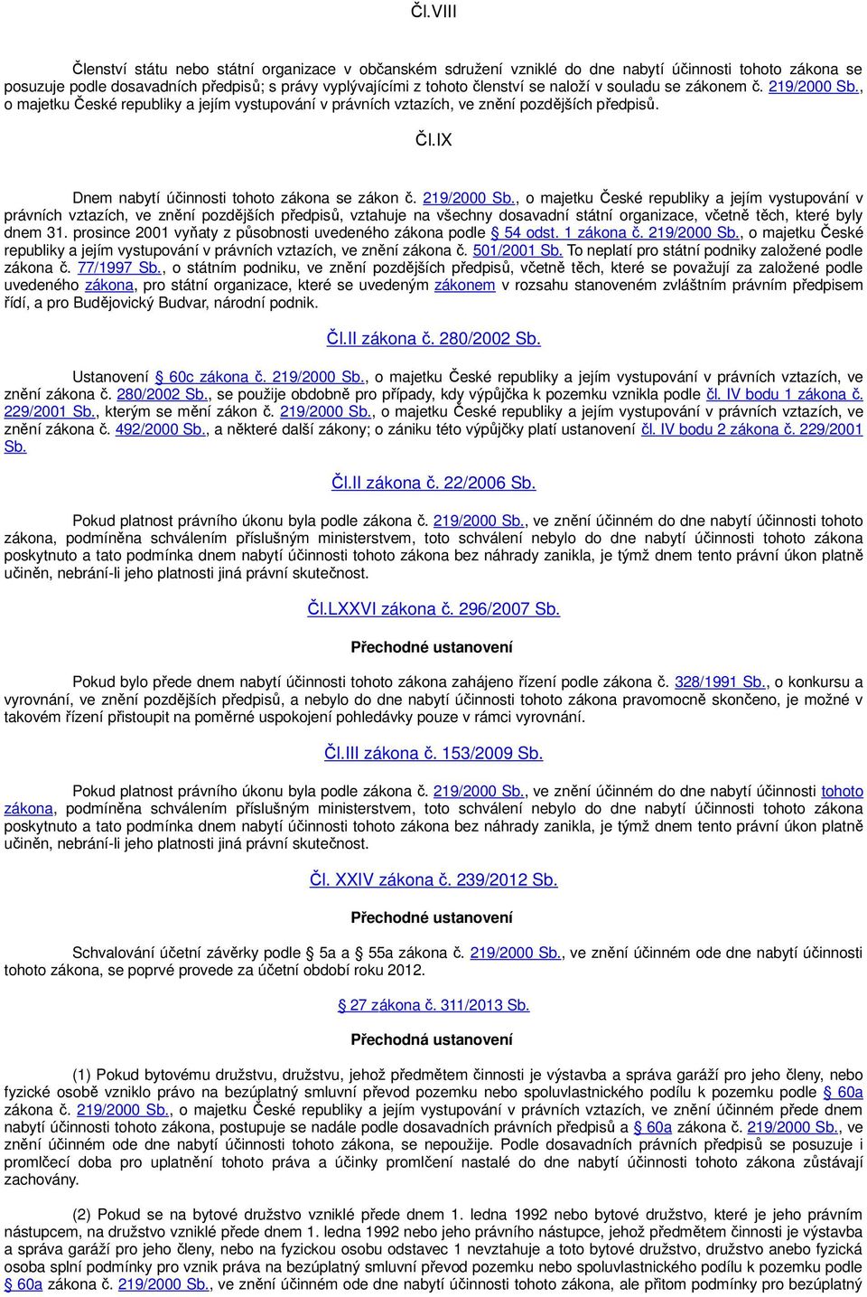 219/2000 Sb., o majetku České republiky a jejím vystupování v právních vztazích, ve znění pozdějších předpisů, vztahuje na všechny dosavadní státní organizace, včetně těch, které byly dnem 31.