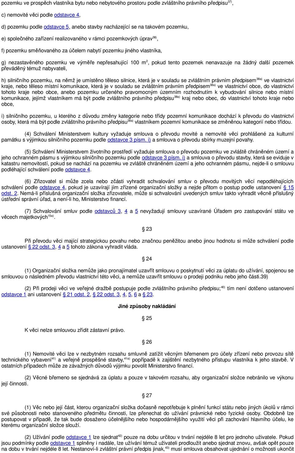 100 m 2, pokud tento pozemek nenavazuje na žádný další pozemek převáděný témuž nabyvateli, h) silničního pozemku, na němž je umístěno těleso silnice, která je v souladu se zvláštním právním předpisem