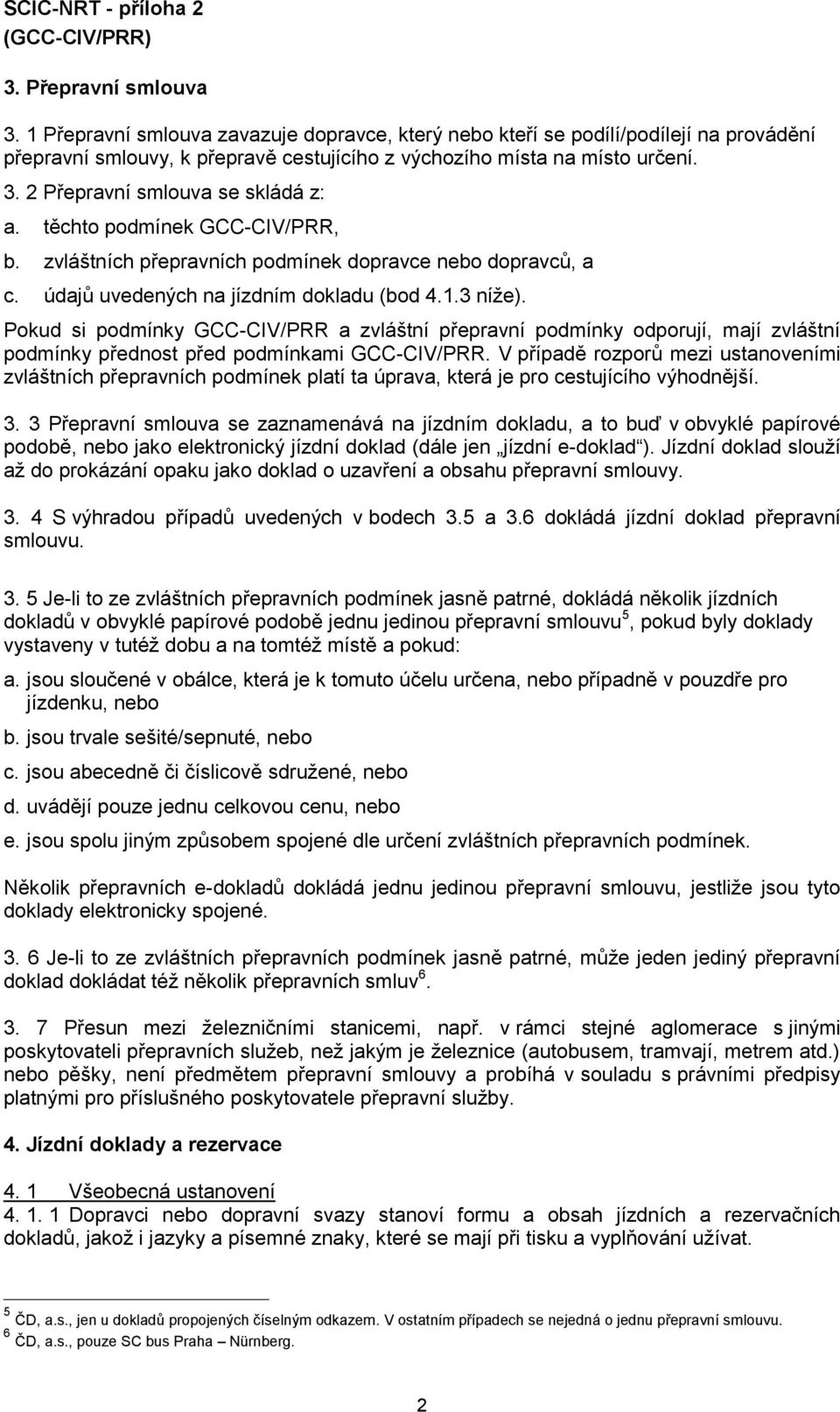 Pokud si podmínky GCC-CIV/PRR a zvláštní přepravní podmínky odporují, mají zvláštní podmínky přednost před podmínkami GCC-CIV/PRR.