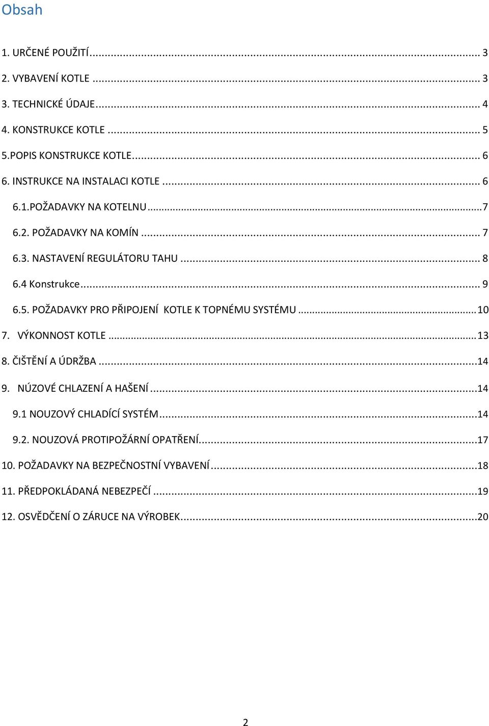 POŽADAVKY PRO PŘIPOJENÍ KOTLE K TOPNÉMU SYSTÉMU... 10 7. VÝKONNOST KOTLE... 13 8. ČIŠTĚNÍ A ÚDRŽBA...14 9. NÚZOVÉ CHLAZENÍ A HAŠENÍ...14 9.1 NOUZOVÝ CHLADÍCÍ SYSTÉM.