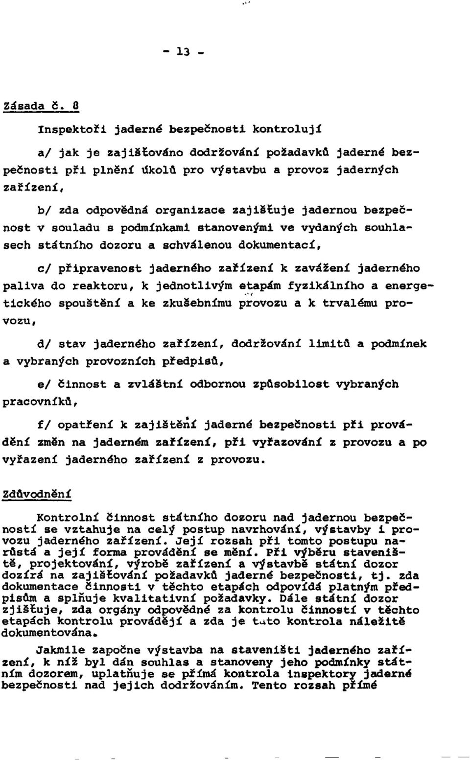 zajišťuje jadernou bezpečnost v souladu s podmínkami stanovenými ve vydaných souhlasech státního dozoru a schválenou dokumentací, c/ připravenost jaderného zařízení k zavážení jaderného paliva do