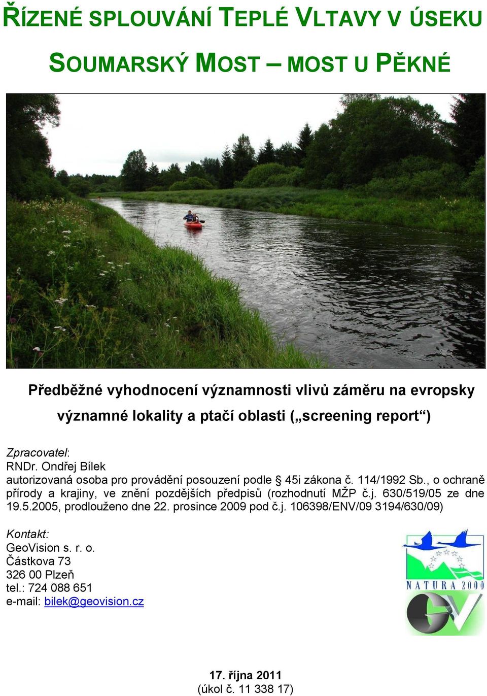 , o ochraně přírody a krajiny, ve znění pozdějších předpisů (rozhodnutí MŢP č.j. 630/519/05 ze dne 19.5.2005, prodlouţeno dne 22. prosince 2009 pod č.