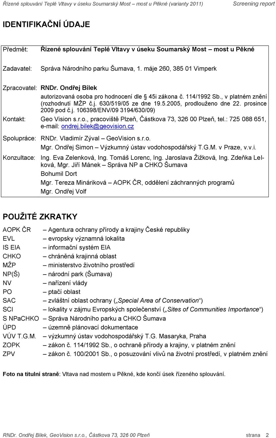 r.o., pracoviště Plzeň, Částkova 73, 326 00 Plzeň, tel.: 725 088 651, e-mail: ondrej.bilek@geovision.cz Spolupráce: RNDr. Vladimír Zýval GeoVision s.r.o. Mgr.