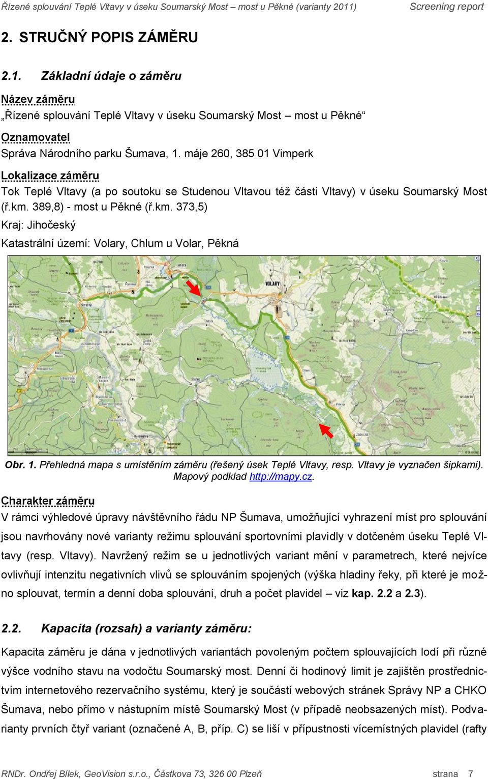 389,8) - most u Pěkné (ř.km. 373,5) Kraj: Jihočeský Katastrální území: Volary, Chlum u Volar, Pěkná Obr. 1. Přehledná mapa s umístěním záměru (řešený úsek Teplé Vltavy, resp.