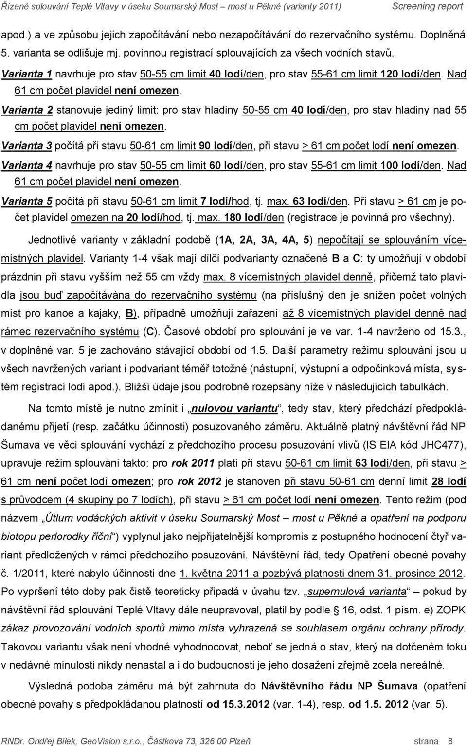 Varianta 2 stanovuje jediný limit: pro stav hladiny 50-55 cm 40 lodí/den, pro stav hladiny nad 55 cm počet plavidel není omezen.