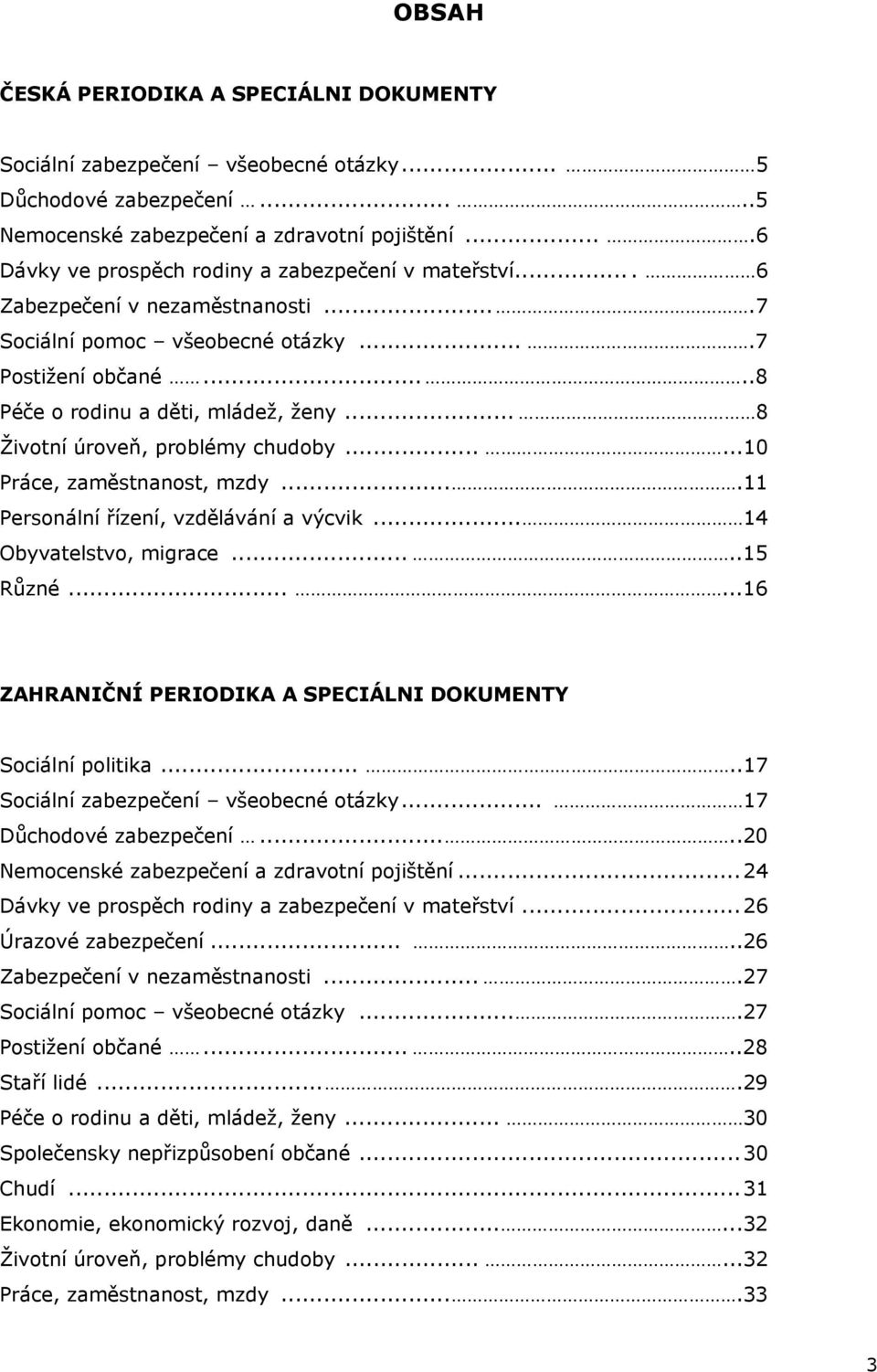 .. 8 Životní úroveň, problémy chudoby......10 Práce, zaměstnanost, mzdy....11 Personální řízení, vzdělávání a výcvik... 14 Obyvatelstvo, migrace.....15 Různé.