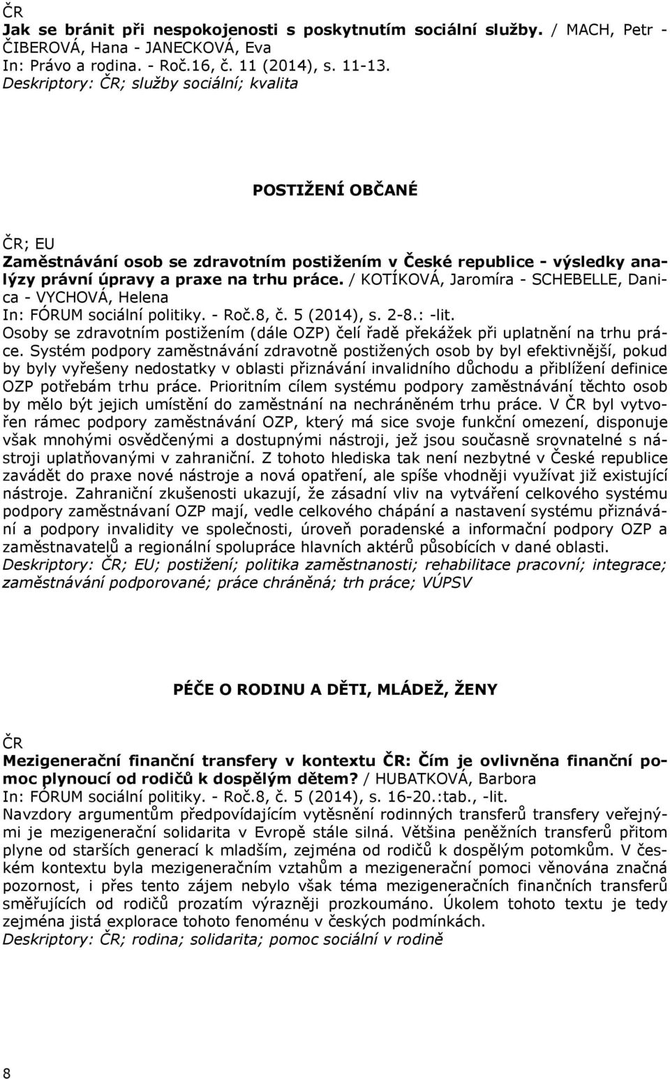 / KOTÍKOVÁ, Jaromíra - SCHEBELLE, Danica - VYCHOVÁ, Helena In: FÓRUM sociální politiky. - Roč.8, č. 5 (2014), s. 2-8.: -lit.