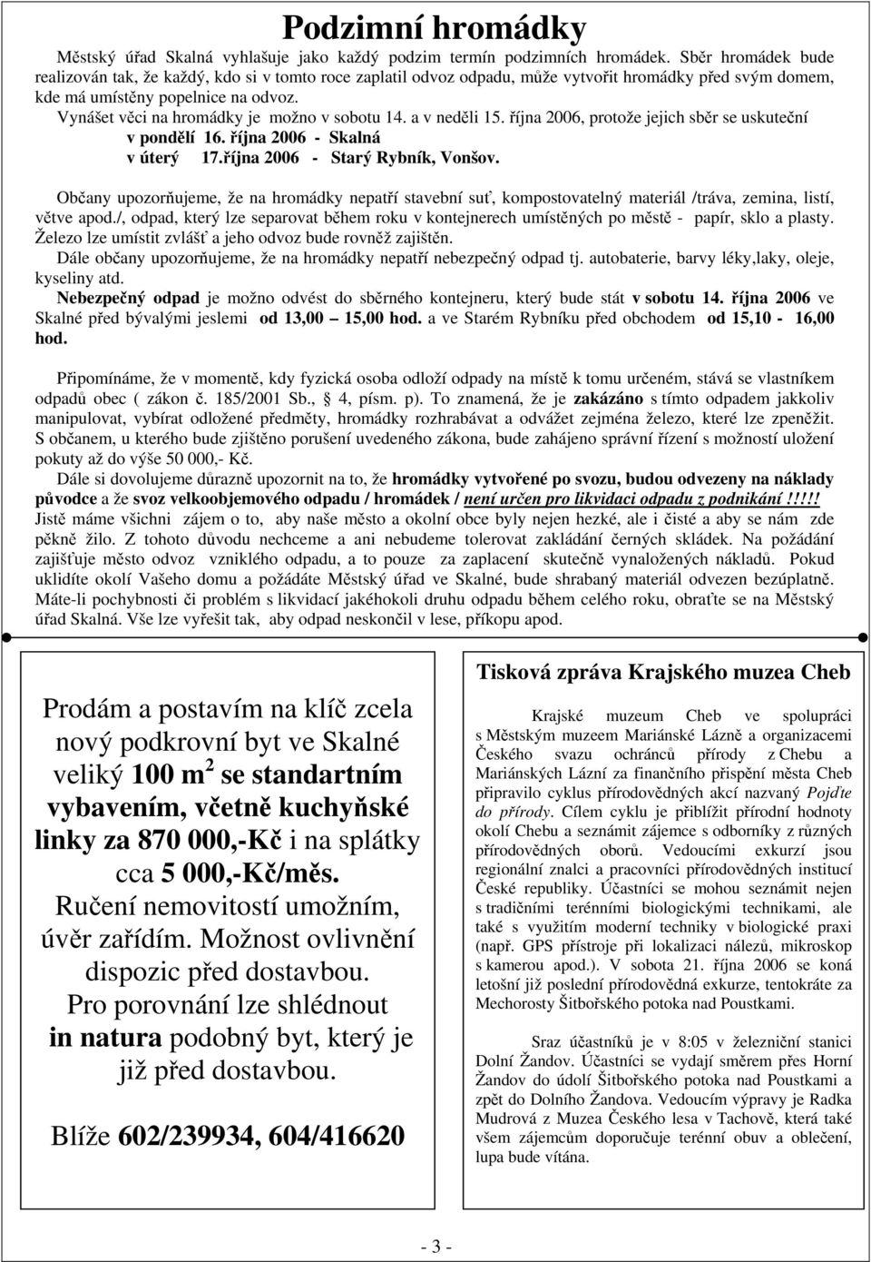 Vynášet věci na hromádky je možno v sobotu 14. a v neděli 15. října 2006, protože jejich sběr se uskuteční v pondělí 16. října 2006 - Skalná v úterý 17.října 2006 - Starý Rybník, Vonšov.