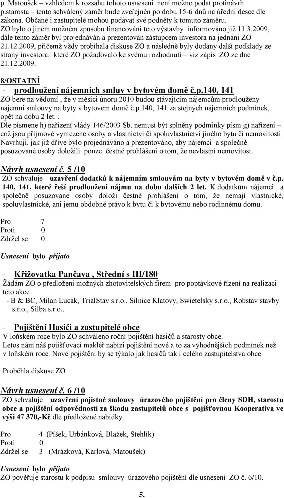 2009, dále tento záměr byl projednáván a prezentován zástupcem investora na jednání ZO 21.12.