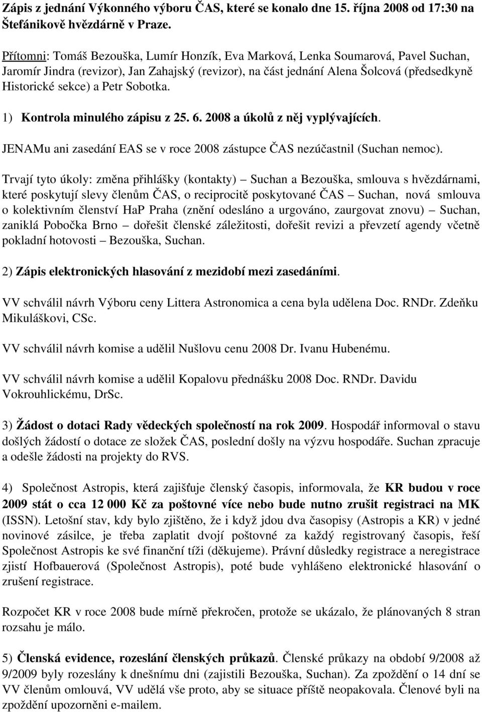 Petr Sobotka. 1) Kontrola minulého zápisu z 25. 6. 2008 a úkolů z něj vyplývajících. JENAMu ani zasedání EAS se v roce 2008 zástupce ČAS nezúčastnil (Suchan nemoc).