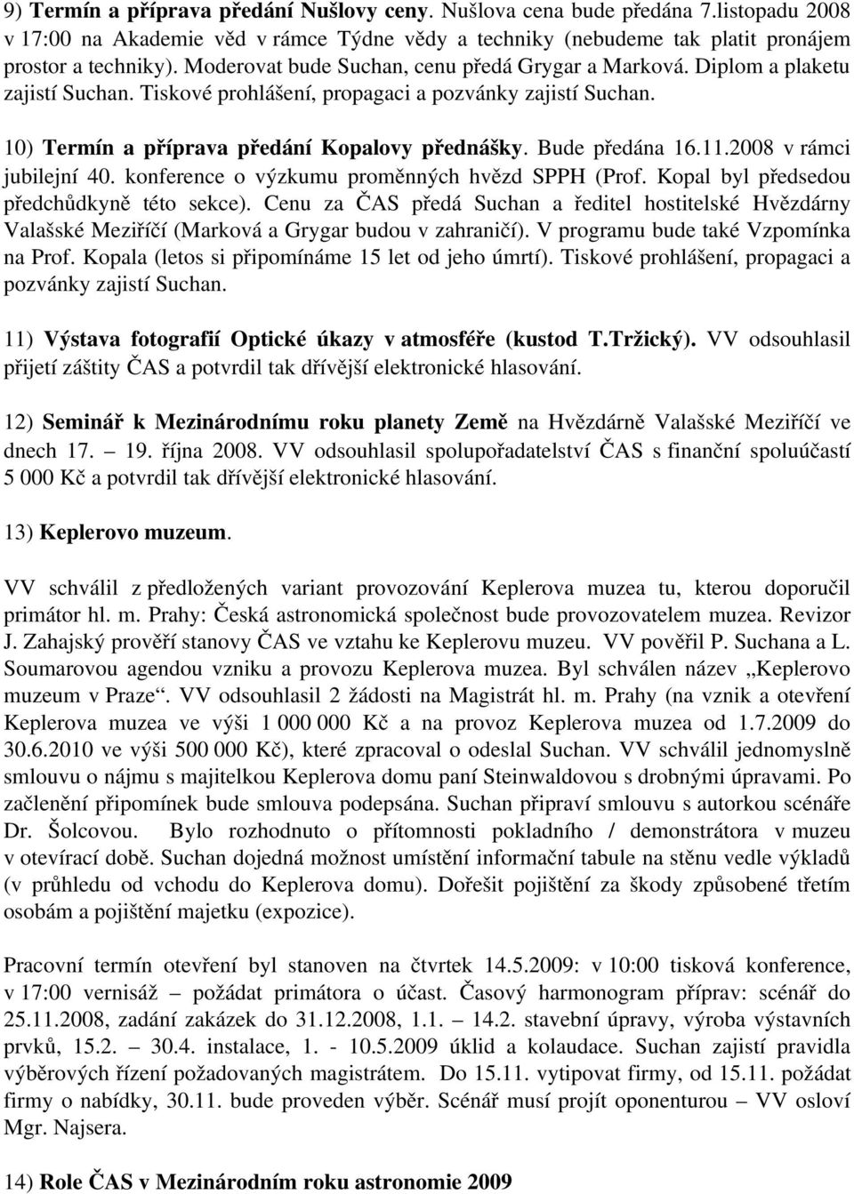 Bude předána 16.11.2008 v rámci jubilejní 40. konference o výzkumu proměnných hvězd SPPH (Prof. Kopal byl předsedou předchůdkyně této sekce).