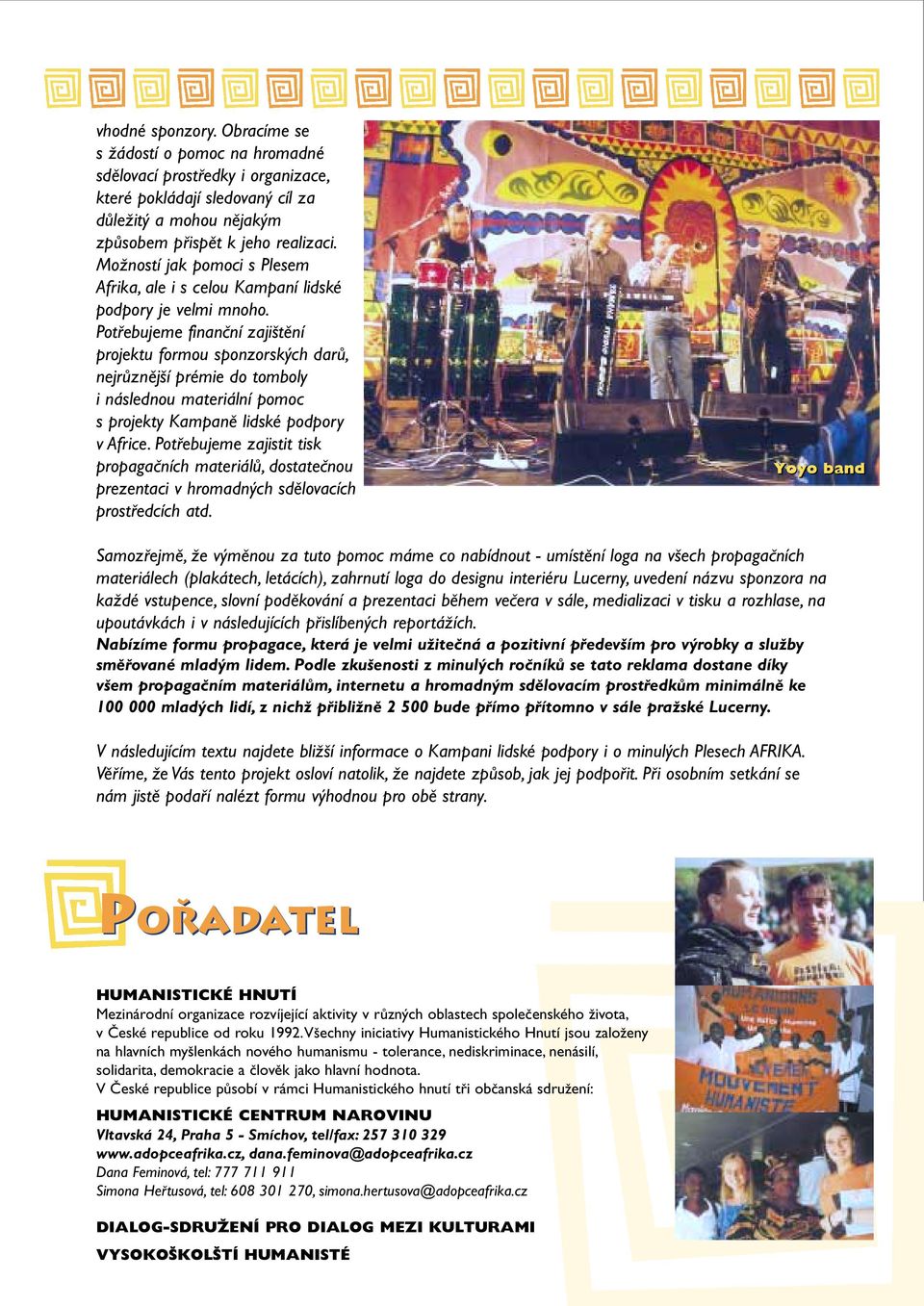 Potfiebujeme finanãní zaji tûní projektu formou sponzorsk ch darû, nejrûznûj í prémie do tomboly i následnou materiální pomoc s projekty Kampanû lidské podpory v Africe.