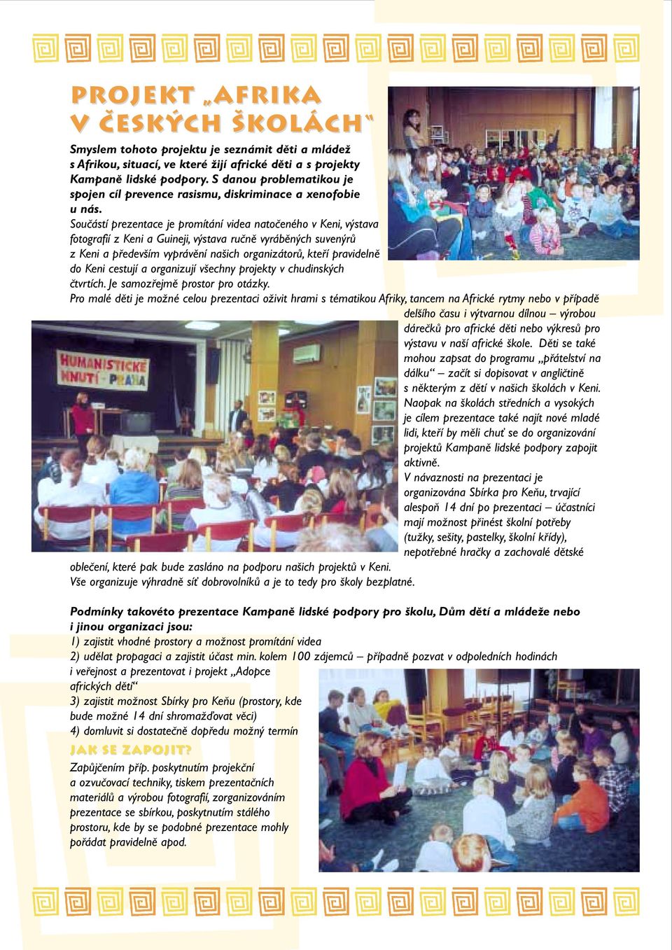 Souãástí prezentace je promítání videa natoãeného v Keni, v stava fotografií z Keni a Guineji, v stava ruãnû vyrábûn ch suven rû z Keni a pfiedev ím vyprávûní na ich organizátorû, ktefií pravidelnû