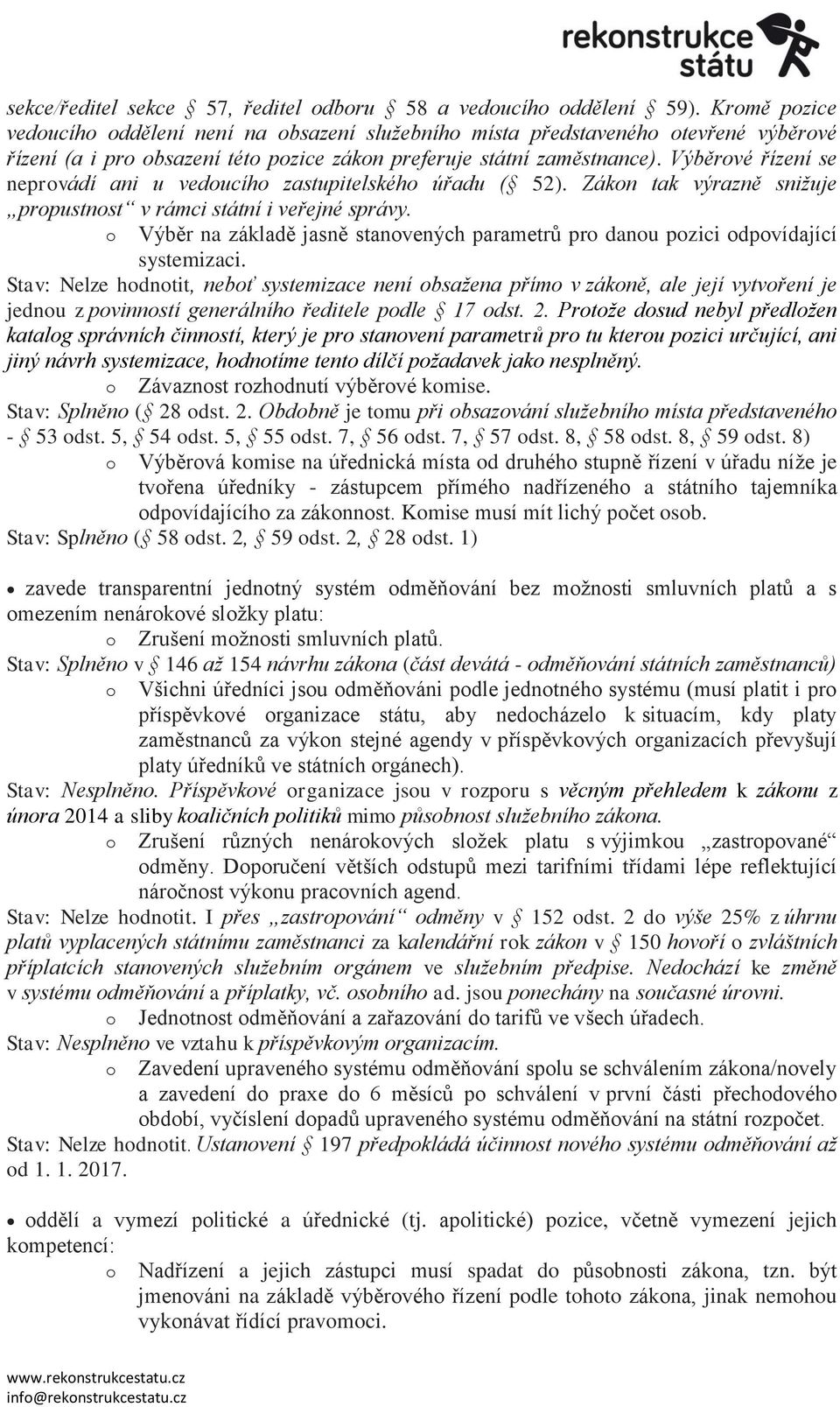 Výběrové řízení se neprovádí ani u vedoucího zastupitelského úřadu ( 52). Zákon tak výrazně snižuje propustnost v rámci státní i veřejné správy.