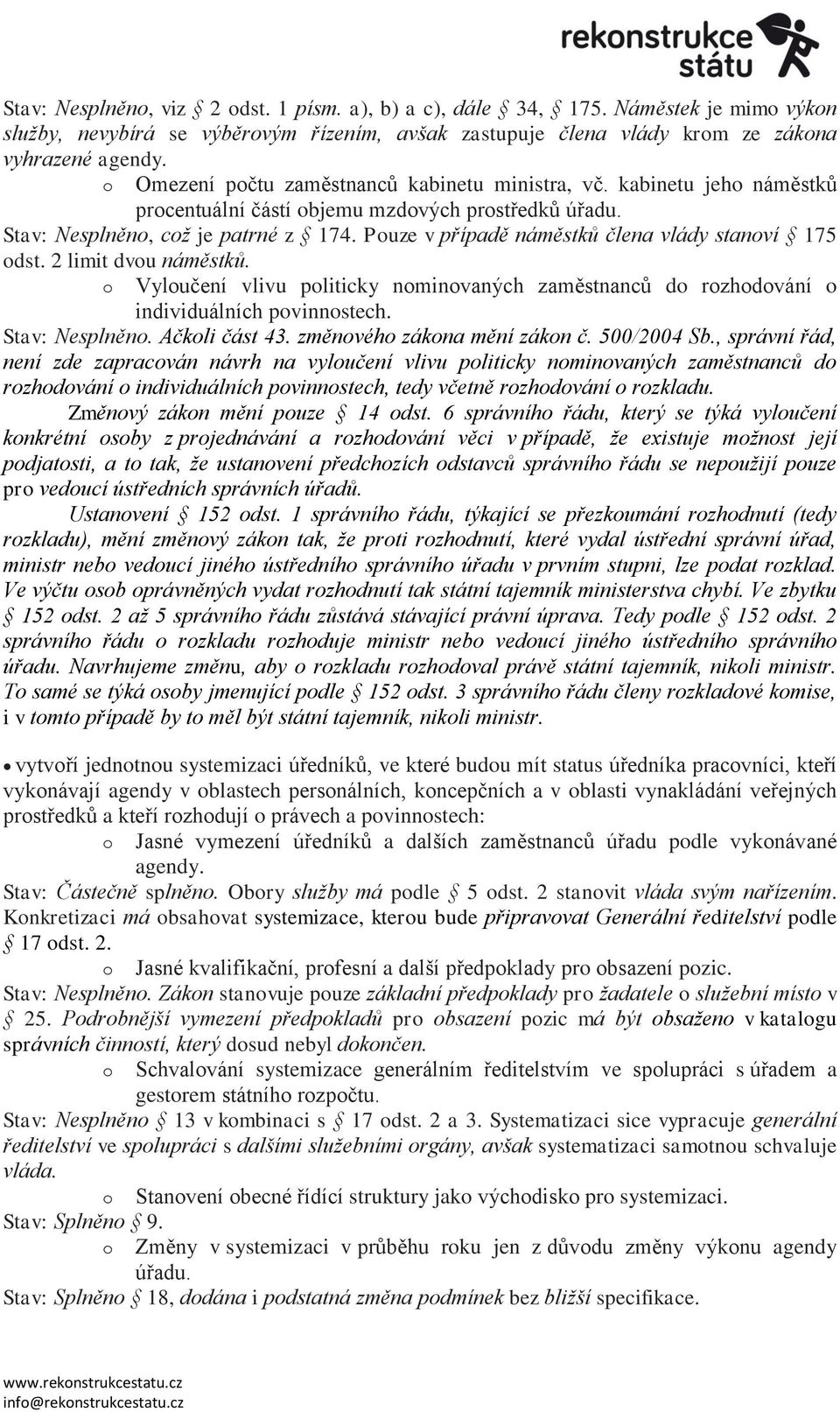 Pouze v případě náměstků člena vlády stanoví 175 odst. 2 limit dvou náměstků. o Vyloučení vlivu politicky nominovaných zaměstnanců do rozhodování o individuálních povinnostech. Stav: Nesplněno.