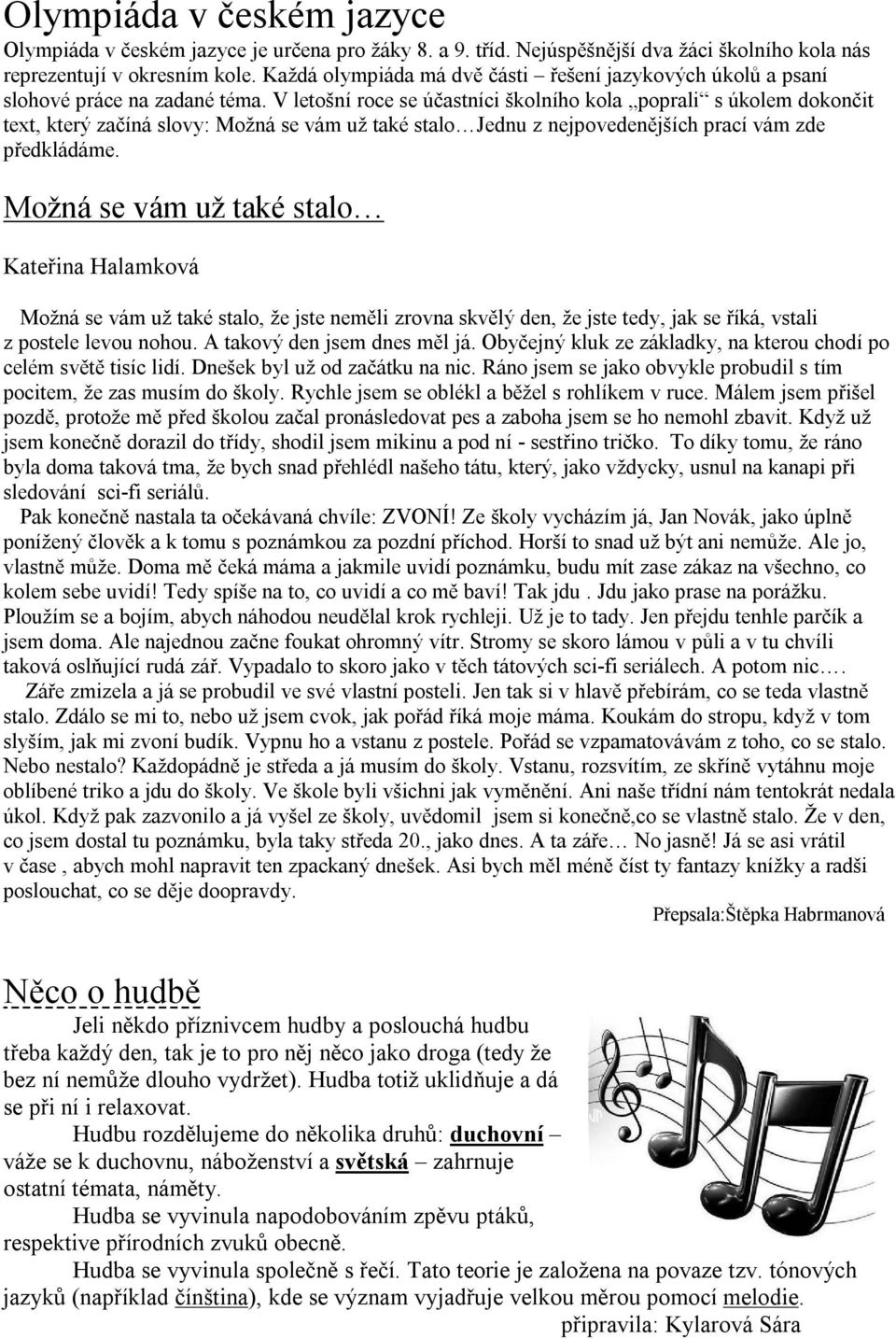 V letošní roce se účastníci školního kola poprali s úkolem dokončit text, který začíná slovy: Možná se vám už také stalo Jednu z nejpovedenějších prací vám zde předkládáme.