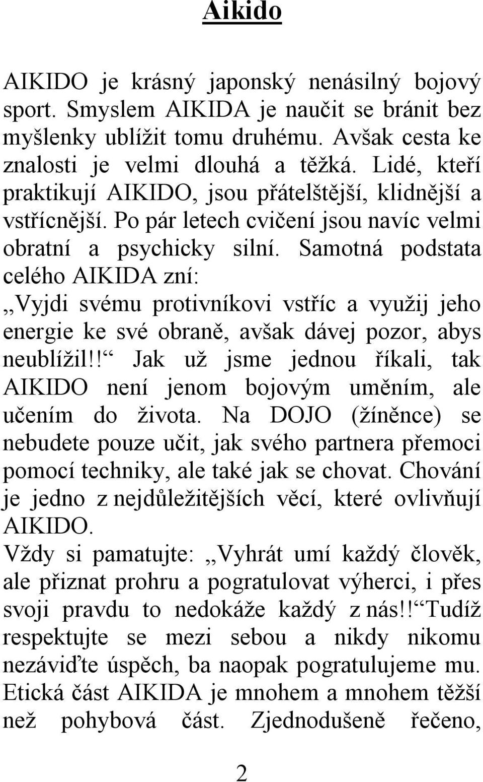 Samotná podstata celého AIKIDA zní: Vyjdi svému protivníkovi vstříc a využij jeho energie ke své obraně, avšak dávej pozor, abys neublížil!