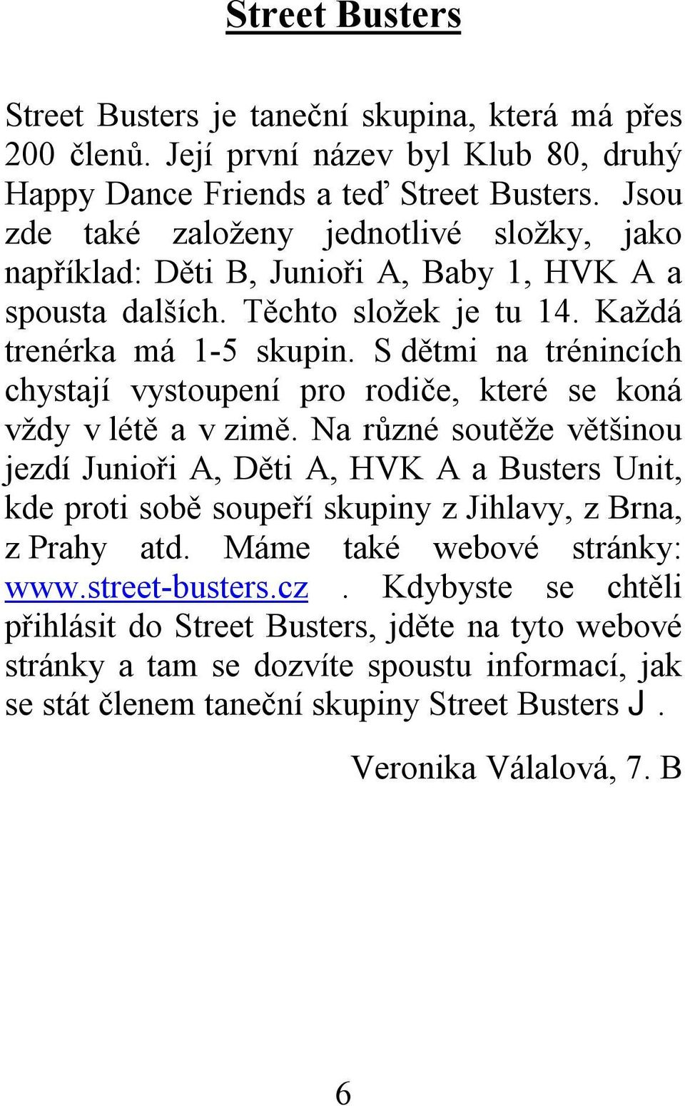 S dětmi na trénincích chystají vystoupení pro rodiče, které se koná vždy v létě a v zimě.