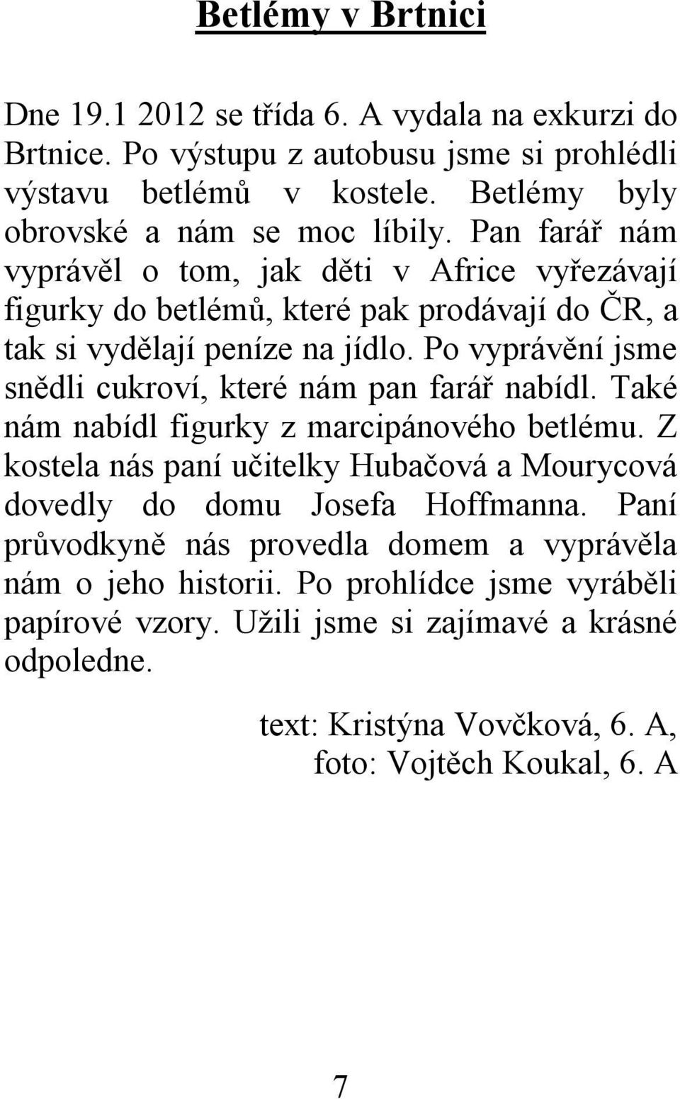 Po vyprávění jsme snědli cukroví, které nám pan farář nabídl. Také nám nabídl figurky z marcipánového betlému.