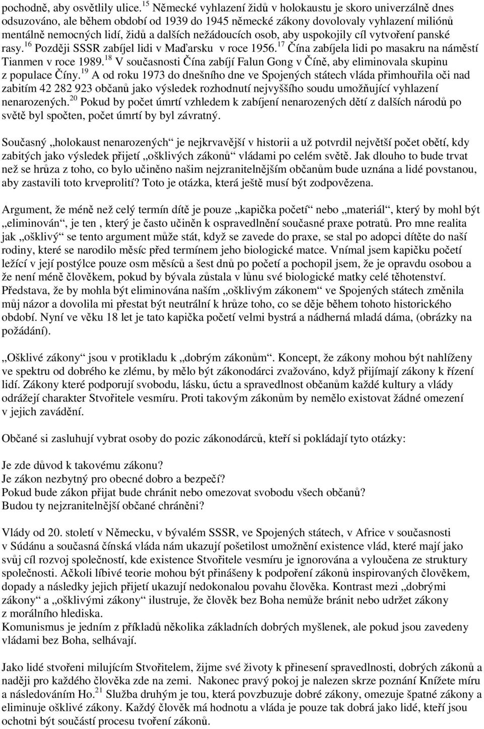 osob, aby uspokojily cíl vytvoení panské rasy. 16 Pozdji SSSR zabíjel lidi v Maarsku v roce 1956. 17 ína zabíjela lidi po masakru na námstí Tianmen v roce 1989.