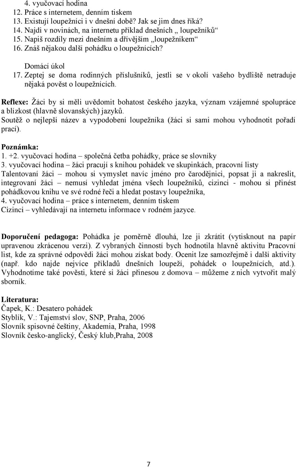 Zeptej se doma rodinných příslušníkŧ, jestli se v okolí vašeho bydliště netraduje nějaká pověst o loupeţnících.