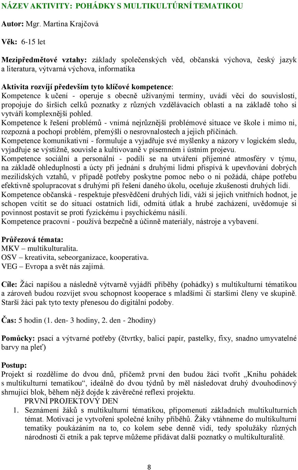 kompetence: Kompetence k učení - operuje s obecně uţívanými termíny, uvádí věci do souvislostí, propojuje do širších celkŧ poznatky z rŧzných vzdělávacích oblastí a na základě toho si vytváří