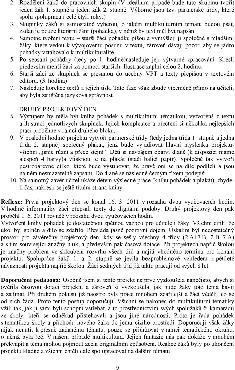 Skupinky ţákŧ si samostatně vyberou, o jakém multikulturním tématu budou psát, zadán je pouze literární ţánr (pohádka), v němţ by text měl být napsán. 4.