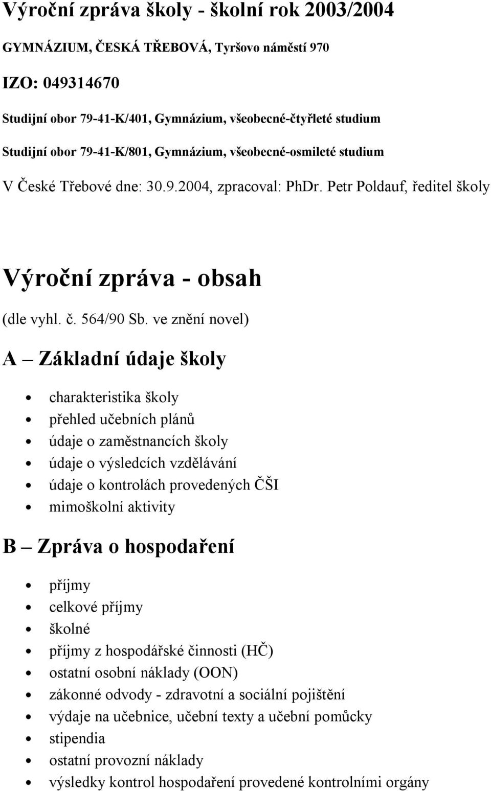 ve znění novel) A Základní údaje školy charakteristika školy přehled učebních plánů údaje o zaměstnancích školy údaje o výsledcích vzdělávání údaje o kontrolách provedených ČŠI mimoškolní aktivity B