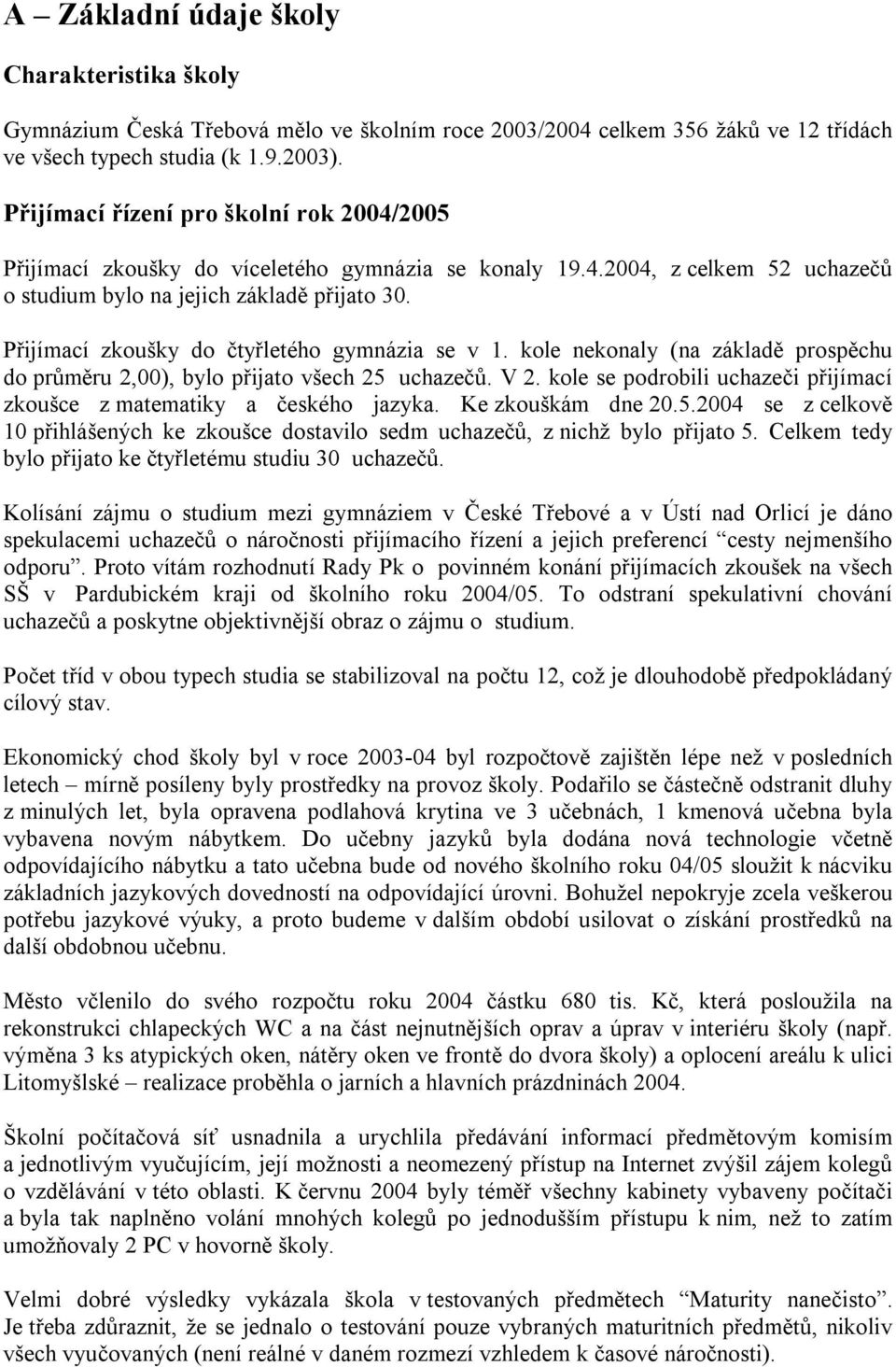 Přijímací zkoušky do čtyřletého gymnázia se v 1. kole nekonaly (na základě prospěchu do průměru 2,00), bylo přijato všech 25 uchazečů. V 2.