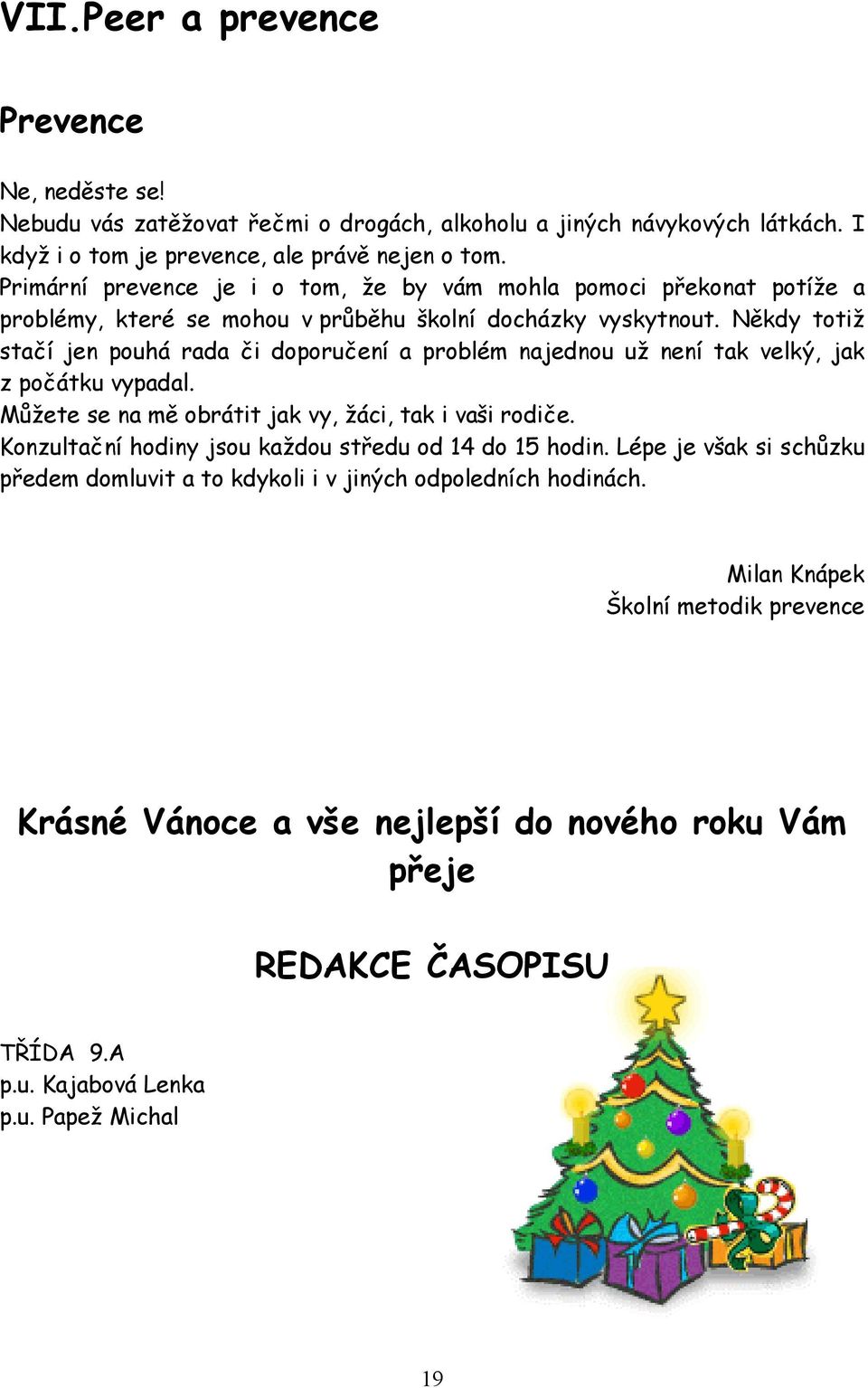 Někdy totiž stačí jen pouhá rada či doporučení a problém najednou už není tak velký, jak z počátku vypadal. Můžete se na mě obrátit jak vy, žáci, tak i vaši rodiče.