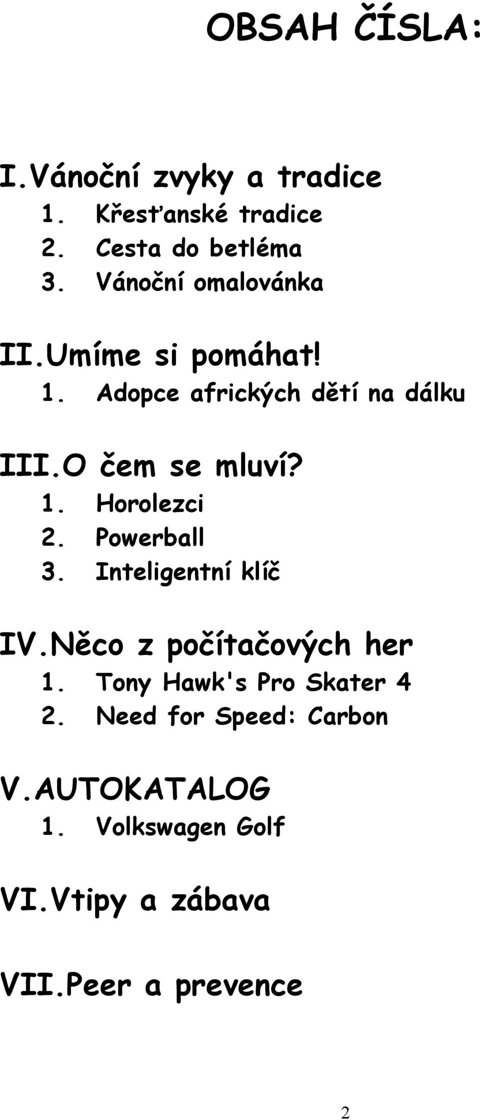 1. Horolezci 2. Powerball 3. Inteligentní klíč IV.Něco z počítačových her 1.