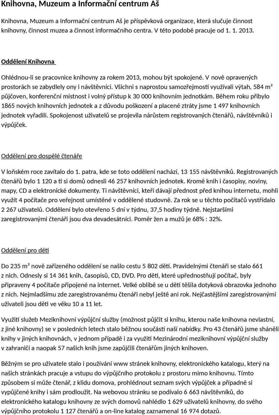 Všichni s naprostou samozřejmost využívali výtah, 584 m² půjčoven, konferenční místnost i volný přístup k 30 000 knihovním jednotkám.