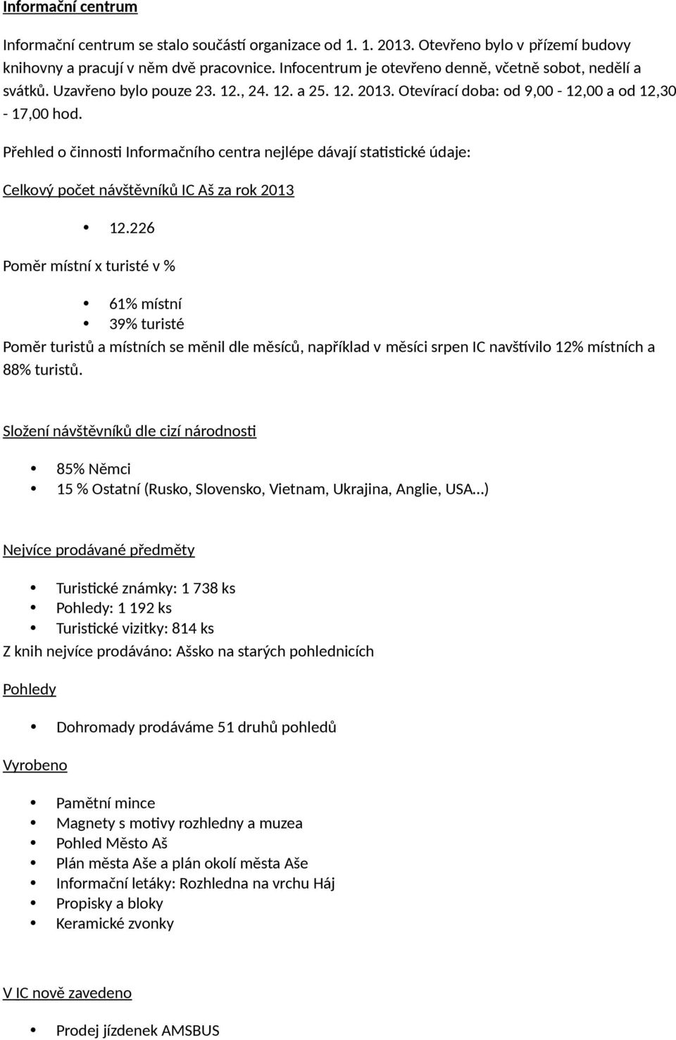 Přehled o činnost Informačního centra nejlépe dávají statstcké údaje: Celkový počet návštěvníků IC Aš za rok 2013 12.