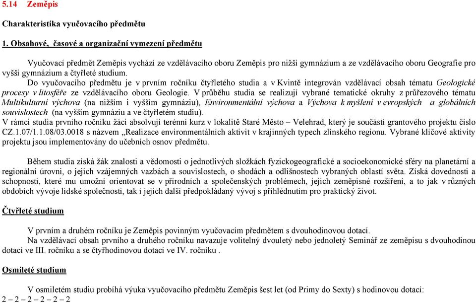 studium. Do vyučovacího předmětu je v prvním ročníku čtyřletého studia a v Kvintě integrován vzdělávací obsah tématu Geologické procesy v litosféře ze vzdělávacího oboru Geologie.