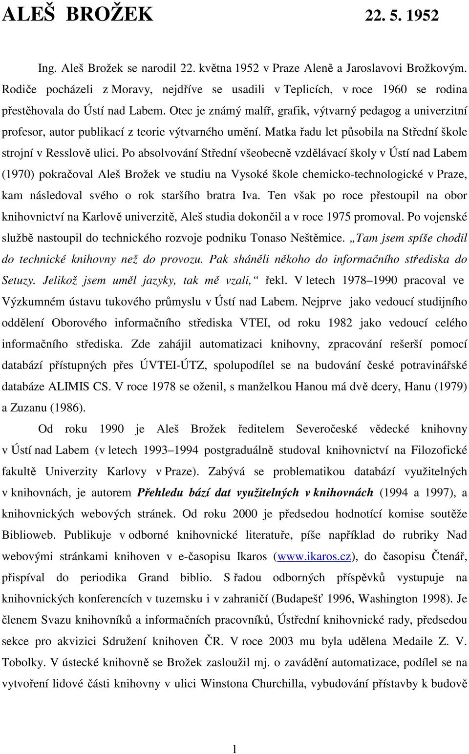 Otec je známý malíř, grafik, výtvarný pedagog a univerzitní profesor, autor publikací z teorie výtvarného umění. Matka řadu let působila na Střední škole strojní v Resslově ulici.