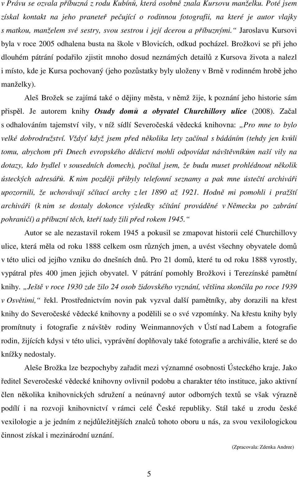 Jaroslavu Kursovi byla v roce 2005 odhalena busta na škole v Blovicích, odkud pocházel.