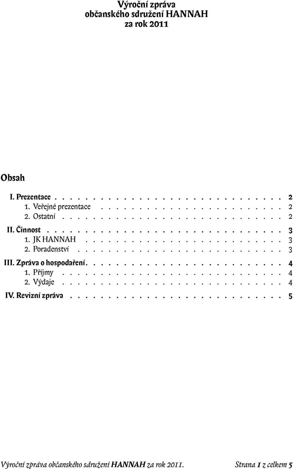 Zpráva o hospodaření.......................... 4 1. Příjmy............................. 4 2. Výdaje............................. 4 IV.