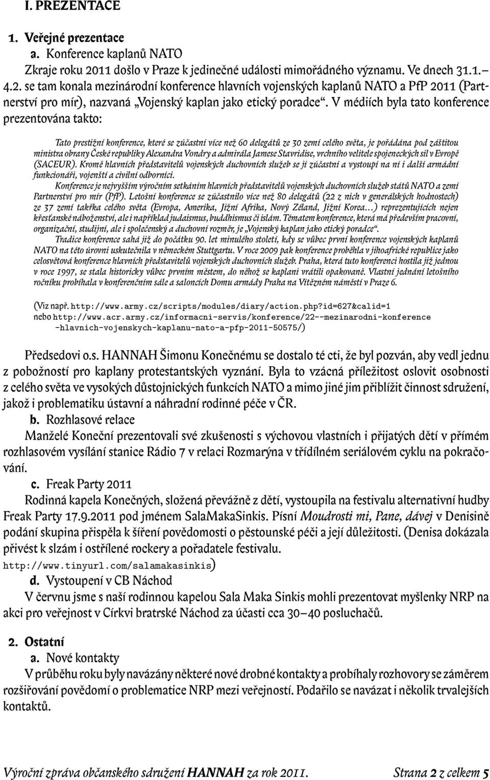 se tam konala mezinárodní konference hlavních vojenských kaplanů NATO a PfP 2011 (Partnerství pro mír), nazvaná Vojenský kaplan jako etický poradce.