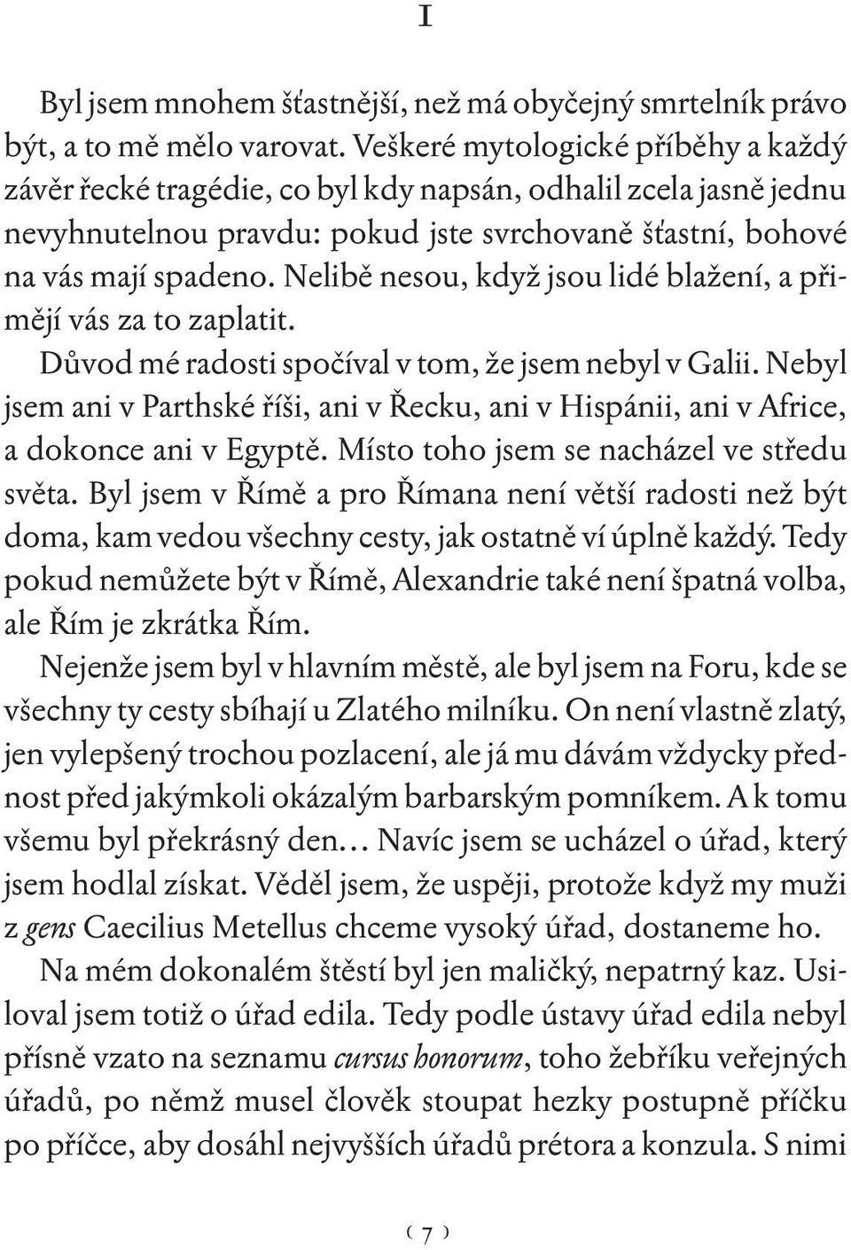 Nelibě nesou, když jsou lidé blažení, a přimějí vás za to zaplatit. Důvod mé radosti spočíval v tom, že jsem nebyl v Galii.