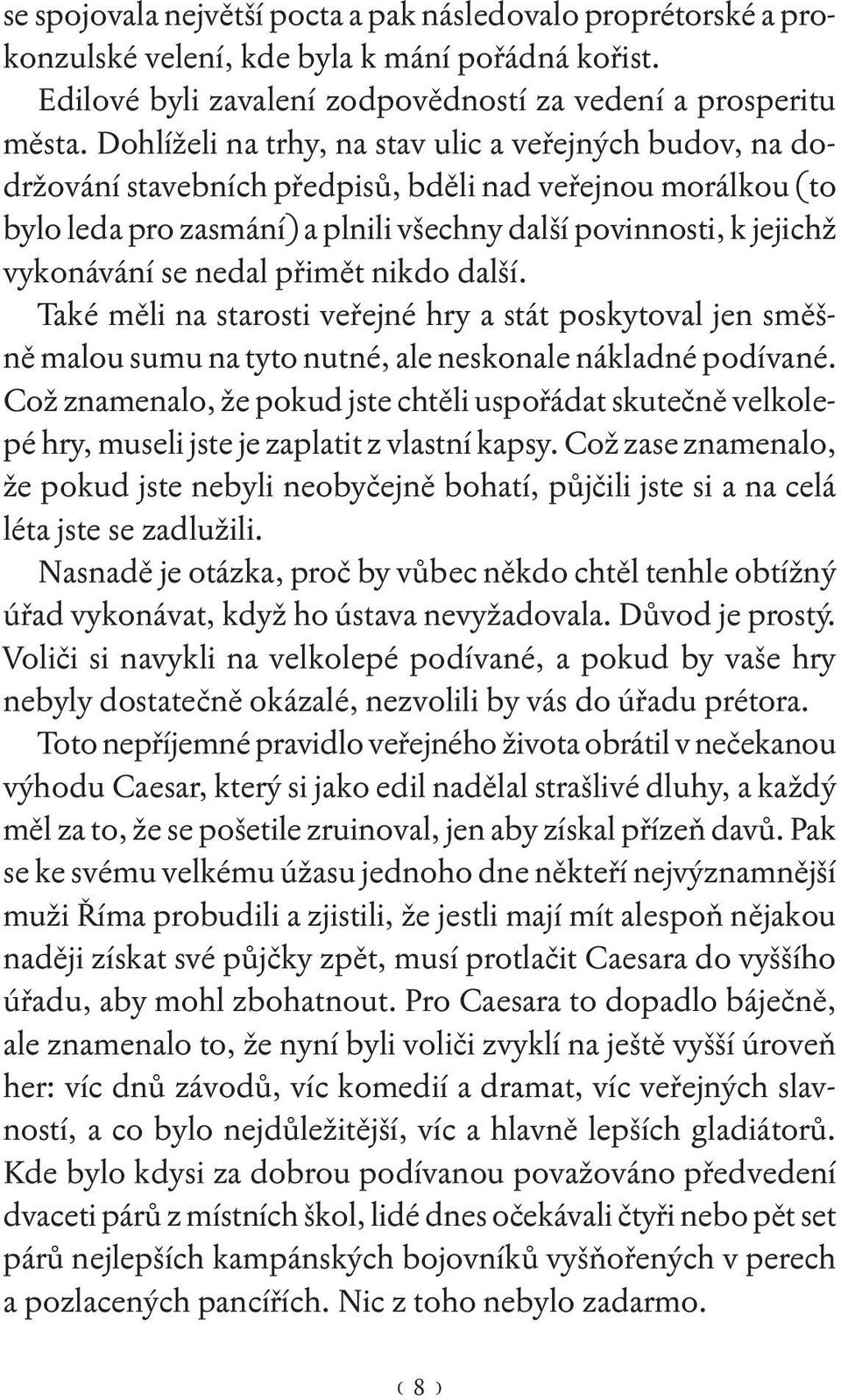 nedal přimět nikdo další. Také měli na starosti veřejné hry a stát poskytoval jen směšně malou sumu na tyto nutné, ale neskonale nákladné podívané.