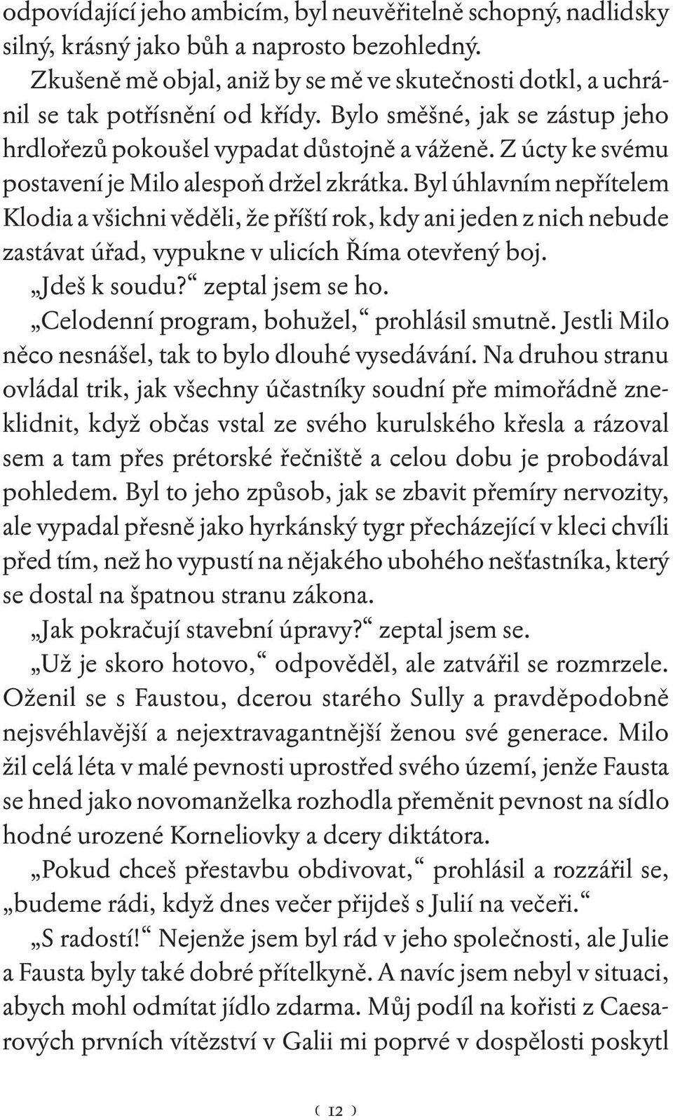 Z úcty ke svému postavení je Milo alespoň držel zkrátka. Byl úhlavním nepřítelem Klodia a všichni věděli, že příští rok, kdy ani jeden z nich nebude zastávat úřad, vypukne v ulicích Říma otevřený boj.